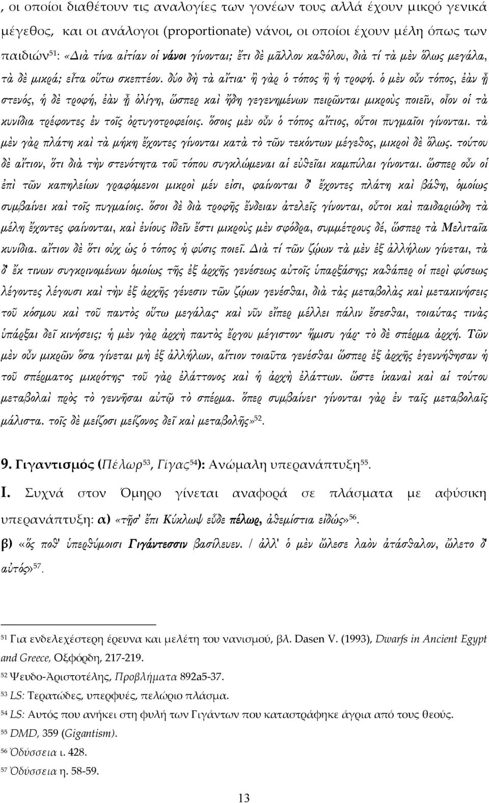 ὁ μὲν οὖν τόπος, ἐὰν ᾖ στενός, ἡ δὲ τροφή, ἐὰν ᾖ ὀλίγη, ὥσπερ καὶ ἤδη γεγενημένων πειρῶνται μικροὺς ποιεῖν, οἷον οἱ τὰ κυνίδια τρέφοντες ἐν τοῖς ὀρτυγοτροφείοις.