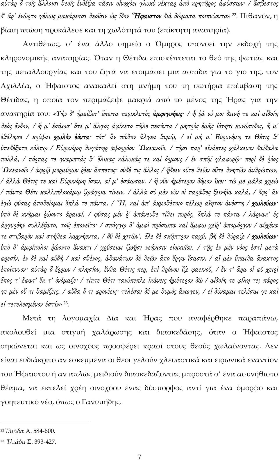 Όταν η Θέτιδα επισκέπτεται το θεό της φωτιάς και της μεταλλουργίας και του ζητά να ετοιμάσει μια ασπίδα για το γιο της, τον Αχιλλέα, ο Ήφαιστος ανακαλεί στη μνήμη του τη σωτήρια επέμβαση της Θέτιδας,