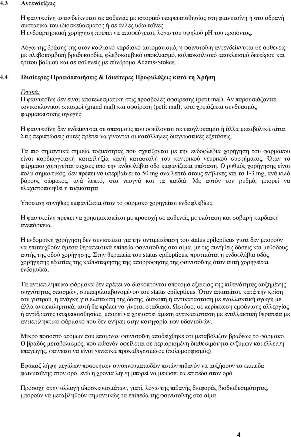 Λόγω της δράσης της στον κοιλιακό καρδιακό αυτοματισμό, η φαινυτοΐνη αντενδείκνυται σε ασθενείς με φλεβοκομβική βραδυκαρδία, φλεβοκομβικό αποκλεισμό, κολποκοιλιακό αποκλεισμό δευτέρου και τρίτου