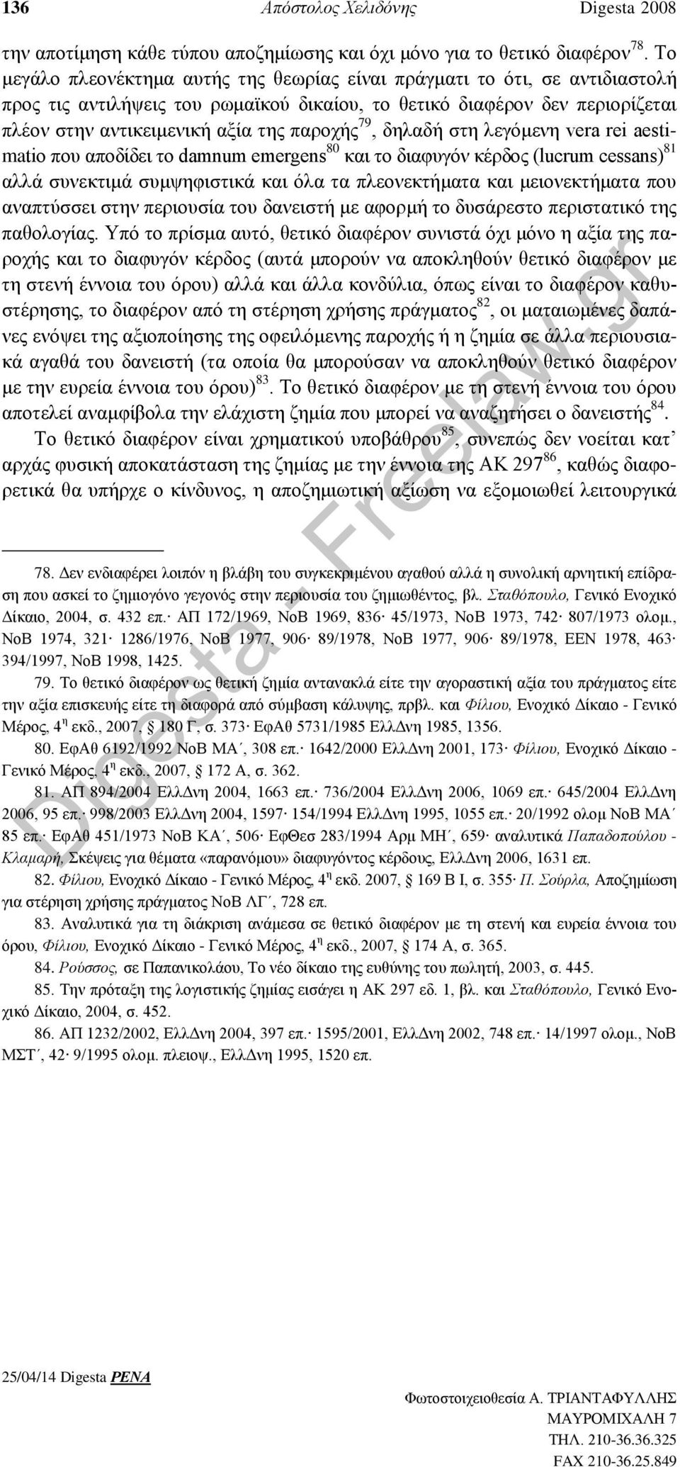 79, δηλαδή στη λεγόμενη vera rei aestimatio που αποδίδει το damnum emergens 80 και το διαφυγόν κέρδος (lucrum cessans) 81 αλλά συνεκτιμά συμψηφιστικά και όλα τα πλεονεκτήματα και μειονεκτήματα που