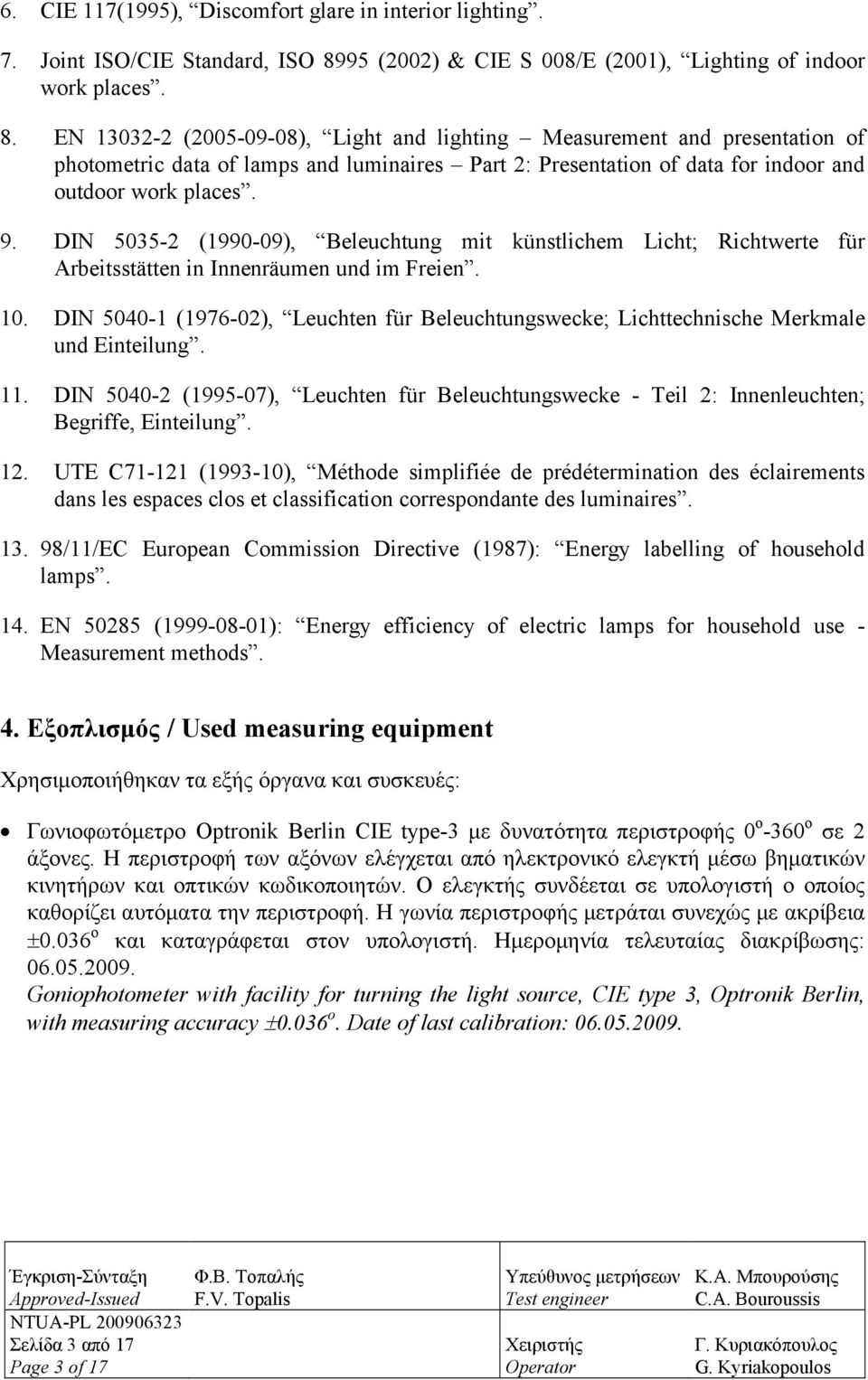 EN 13032-2 (2005-09-08), Light and lighting Measurement and presentation of photometric data of lamps and luminaires Part 2: Presentation of data for indoor and outdoor work places. 9.