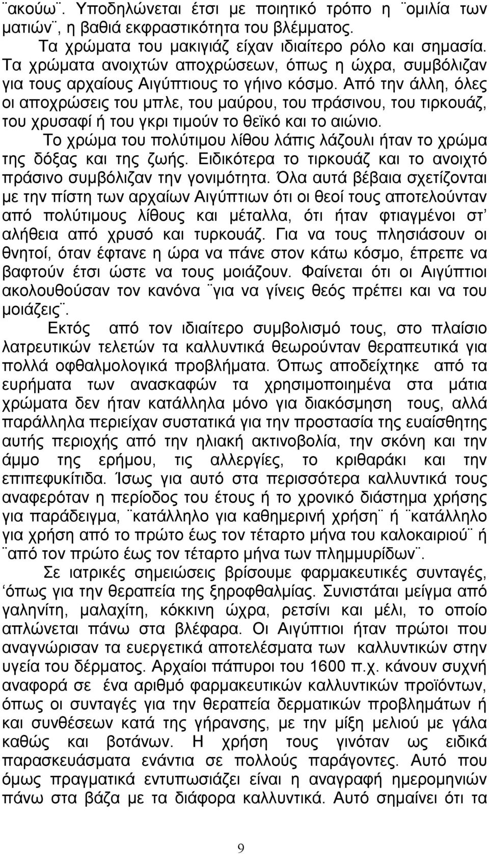 Από την άλλη, όλες οι αποχρώσεις του µπλε, του µαύρου, του πράσινου, του τιρκουάζ, του χρυσαφί ή του γκρι τιµούν το θεϊκό και το αιώνιο.