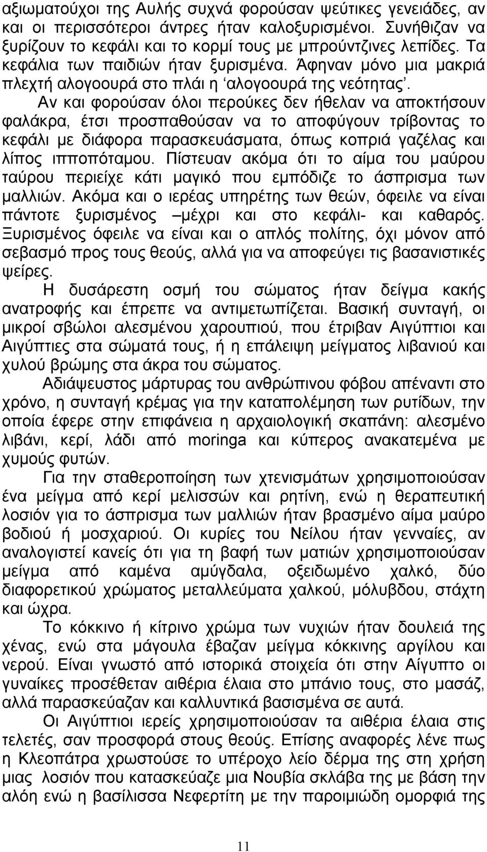 Αν και φορούσαν όλοι περούκες δεν ήθελαν να αποκτήσουν φαλάκρα, έτσι προσπαθούσαν να το αποφύγουν τρίβοντας το κεφάλι µε διάφορα παρασκευάσµατα, όπως κοπριά γαζέλας και λίπος ιπποπόταµου.