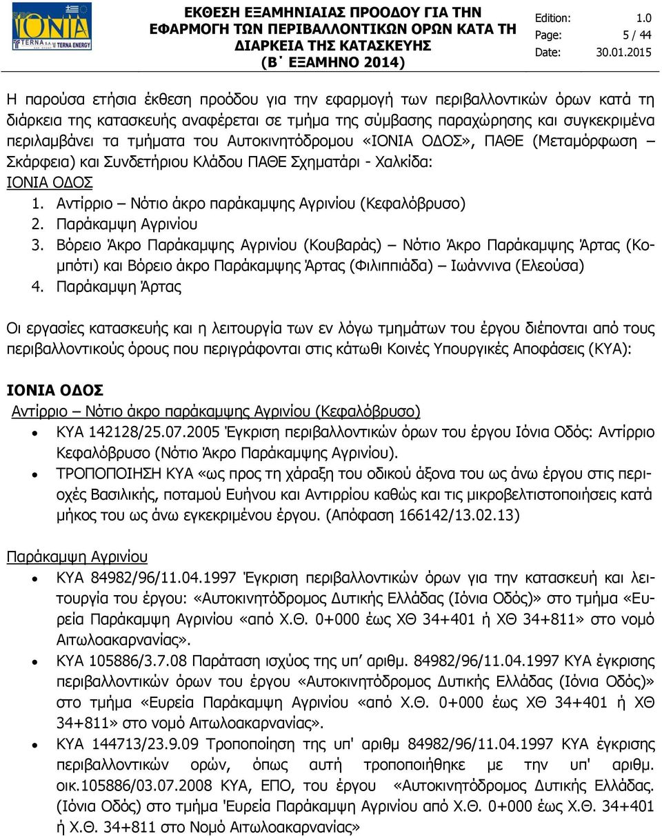 Παράκαμψη Αγρινίου 3. Βόρειο Άκρο Παράκαμψης Αγρινίου (Κουβαράς) Νότιο Άκρο Παράκαμψης Άρτας (Κομπότι) και Βόρειο άκρο Παράκαμψης Άρτας (Φιλιππιάδα) Ιωάννινα (Ελεούσα) 4.