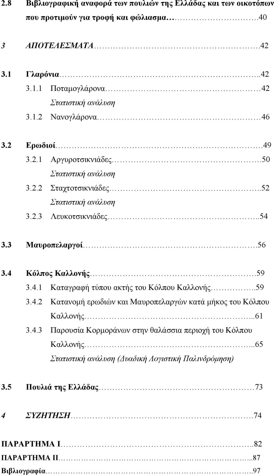 4 Κόλπος Καλλονής.59 3.4.1 Καταγραφή τύπου ακτής του Κόλπου Καλλονής..59 3.4.2 Κατανοµή ερωδιών και Μαυροπελαργών κατά µήκος του Κόλπου Καλλονής...61 3.4.3 Παρουσία Κορµοράνων στην θαλάσσια περιοχή του Κόλπου Καλλονής.