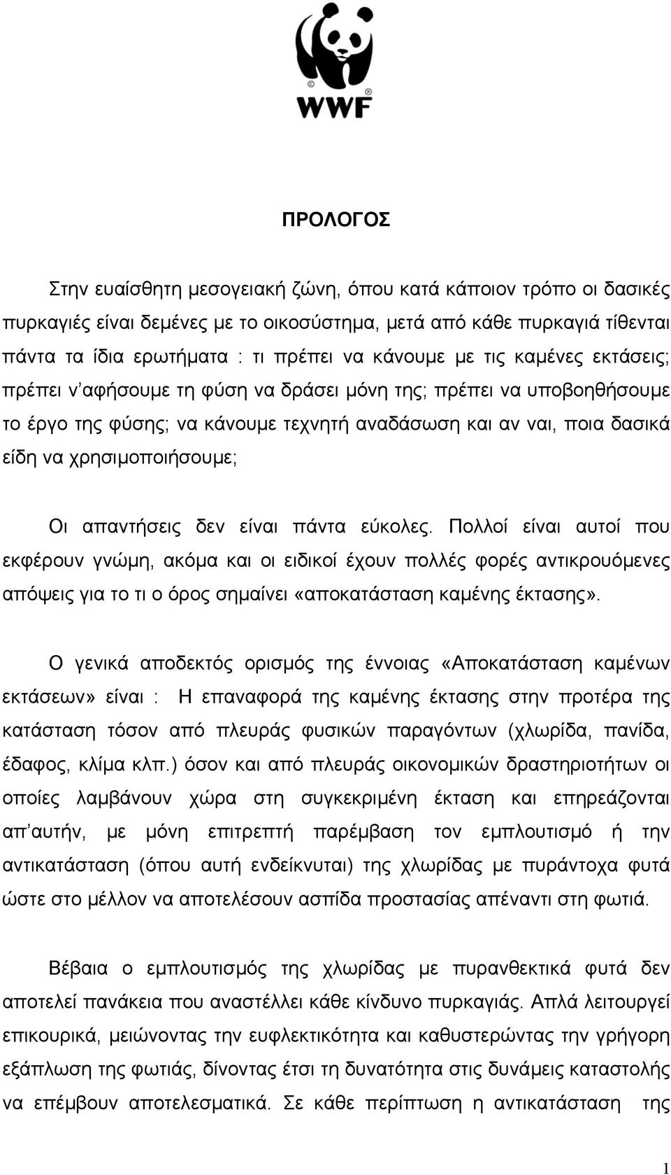 απαντήσεις δεν είναι πάντα εύκολες. Πολλοί είναι αυτοί που εκφέρουν γνώµη, ακόµα και οι ειδικοί έχουν πολλές φορές αντικρουόµενες απόψεις για το τι ο όρος σηµαίνει «αποκατάσταση καµένης έκτασης».