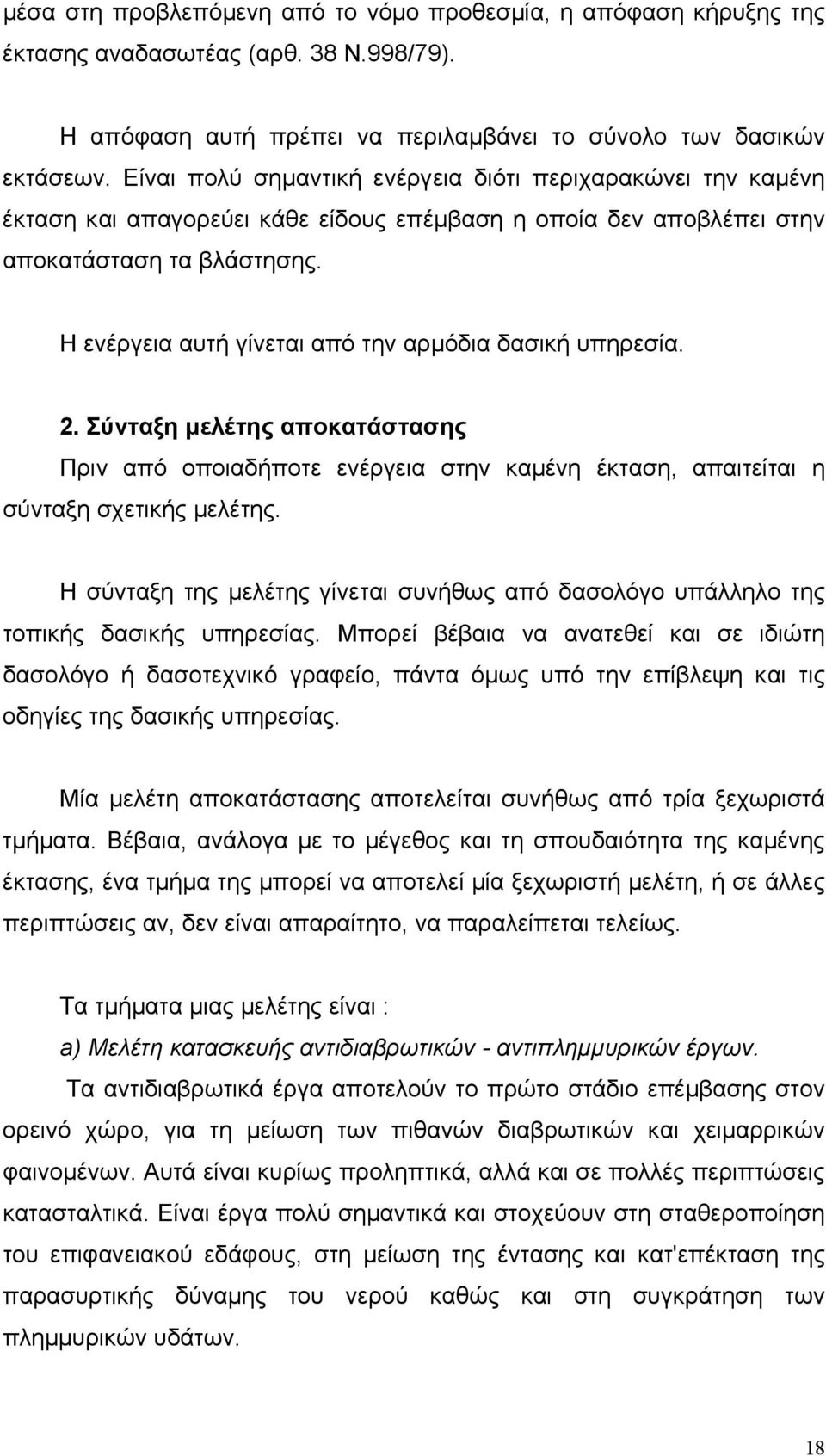 Η ενέργεια αυτή γίνεται από την αρµόδια δασική υπηρεσία. 2. Σύνταξη µελέτης αποκατάστασης Πριν από οποιαδήποτε ενέργεια στην καµένη έκταση, απαιτείται η σύνταξη σχετικής µελέτης.