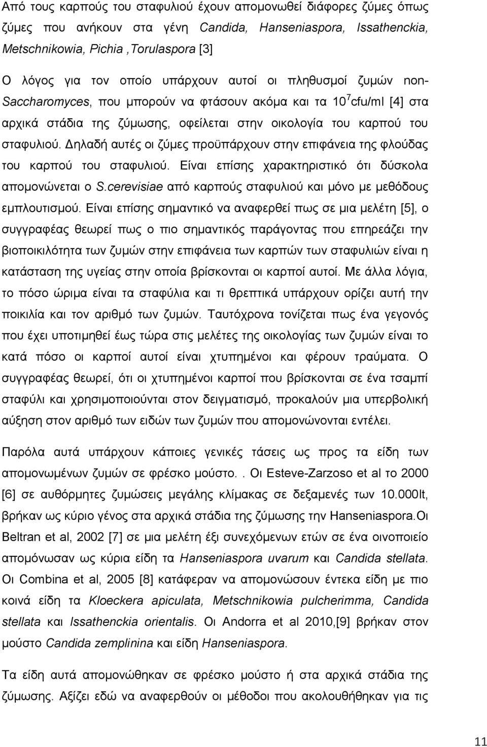 Δηλαδή αυτές οι ζύμες προϋπάρχουν στην επιφάνεια της φλούδας του καρπού του σταφυλιού. Είναι επίσης χαρακτηριστικό ότι δύσκολα απομονώνεται ο S.