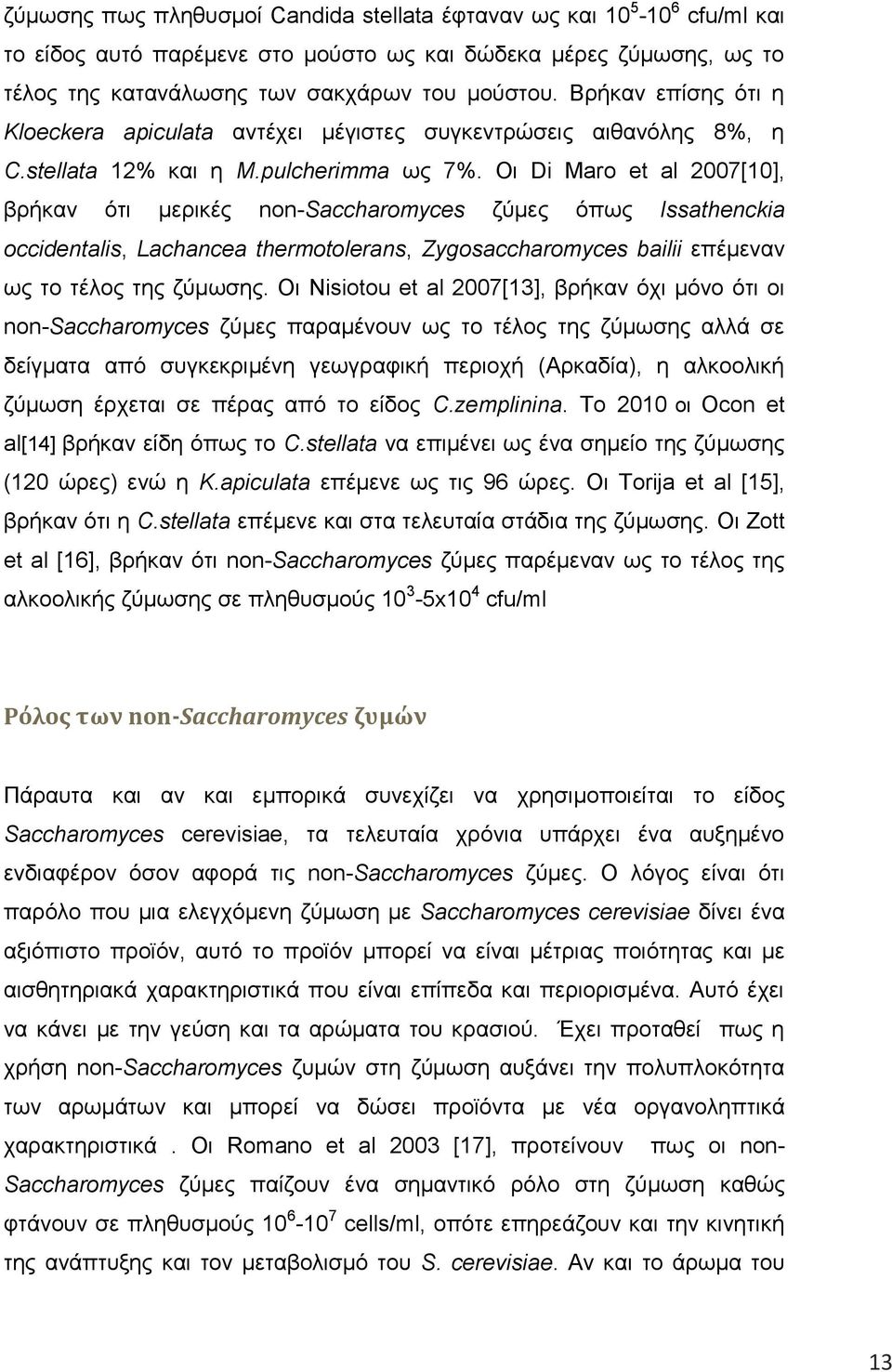 Οι Di Maro et al 2007[10], βρήκαν ότι μερικές non-saccharomyces ζύμες όπως Issathenckia occidentalis, Lachancea thermotolerans, Zygosaccharomyces bailii επέμεναν ως το τέλος της ζύμωσης.