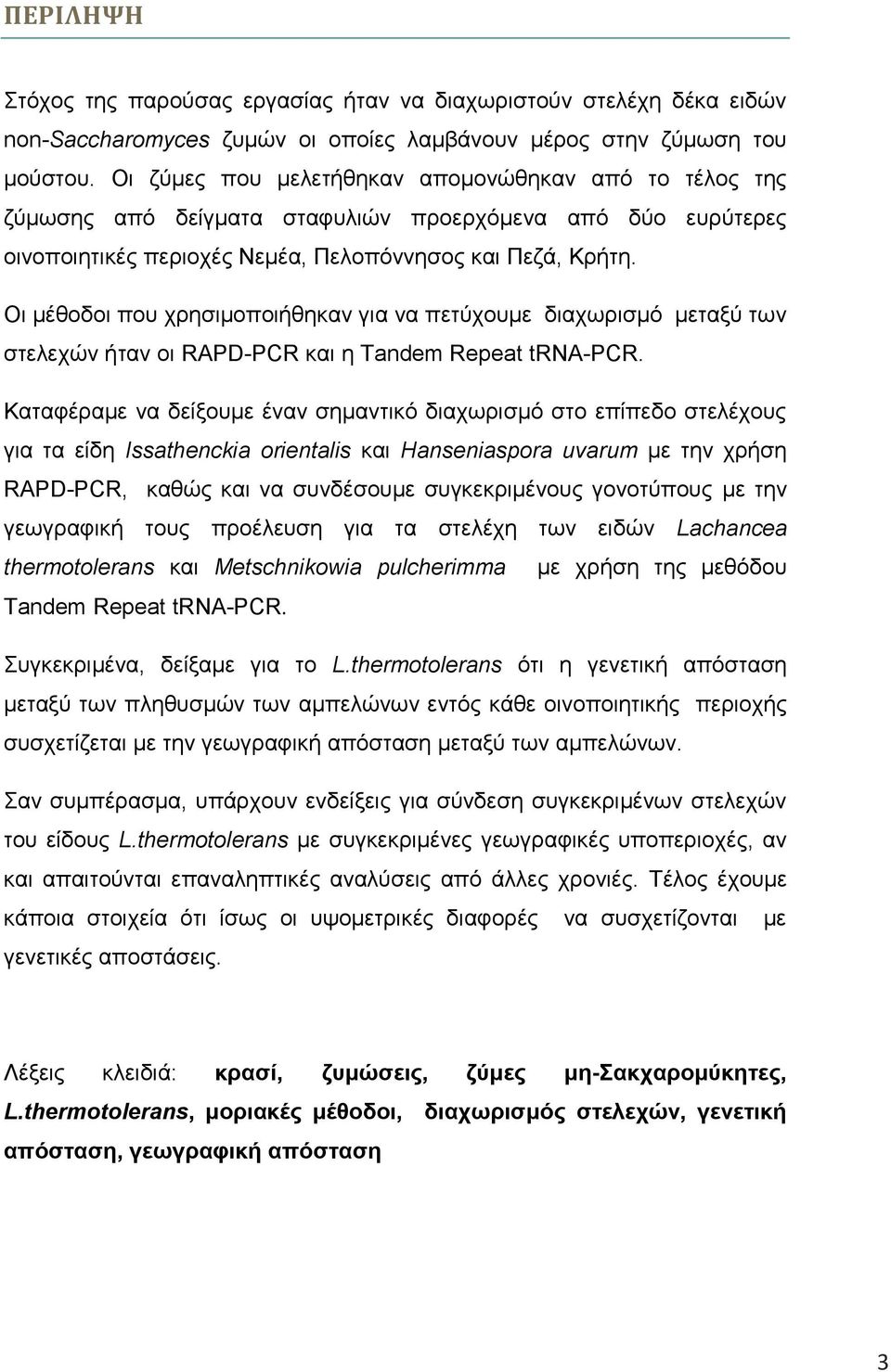 Οι μέθοδοι που χρησιμοποιήθηκαν για να πετύχουμε διαχωρισμό μεταξύ των στελεχών ήταν οι RAPD-PCR και η Tandem Repeat trna-pcr.