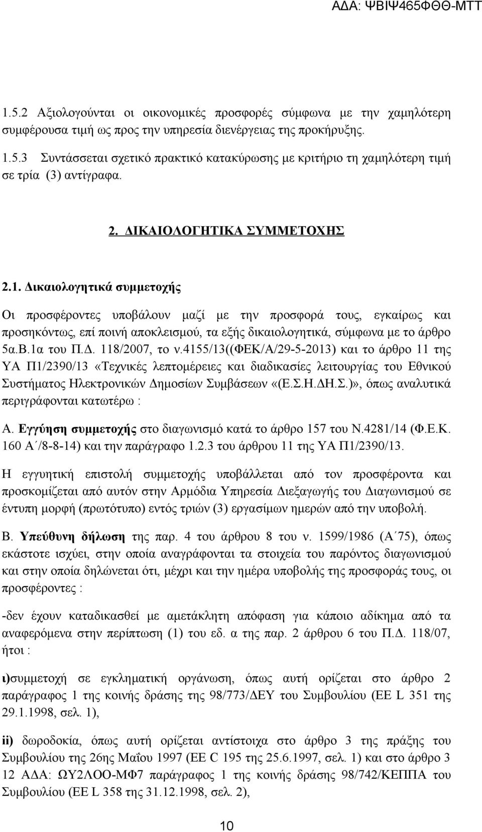 Δικαιολογητικά συμμετοχής Οι προσφέροντες υποβάλουν μαζί με την προσφορά τους, εγκαίρως και προσηκόντως, επί ποινή αποκλεισμού, τα εξής δικαιολογητικά, σύμφωνα με το άρθρο 5α.Β.1α του Π.Δ. 118/2007, το ν.