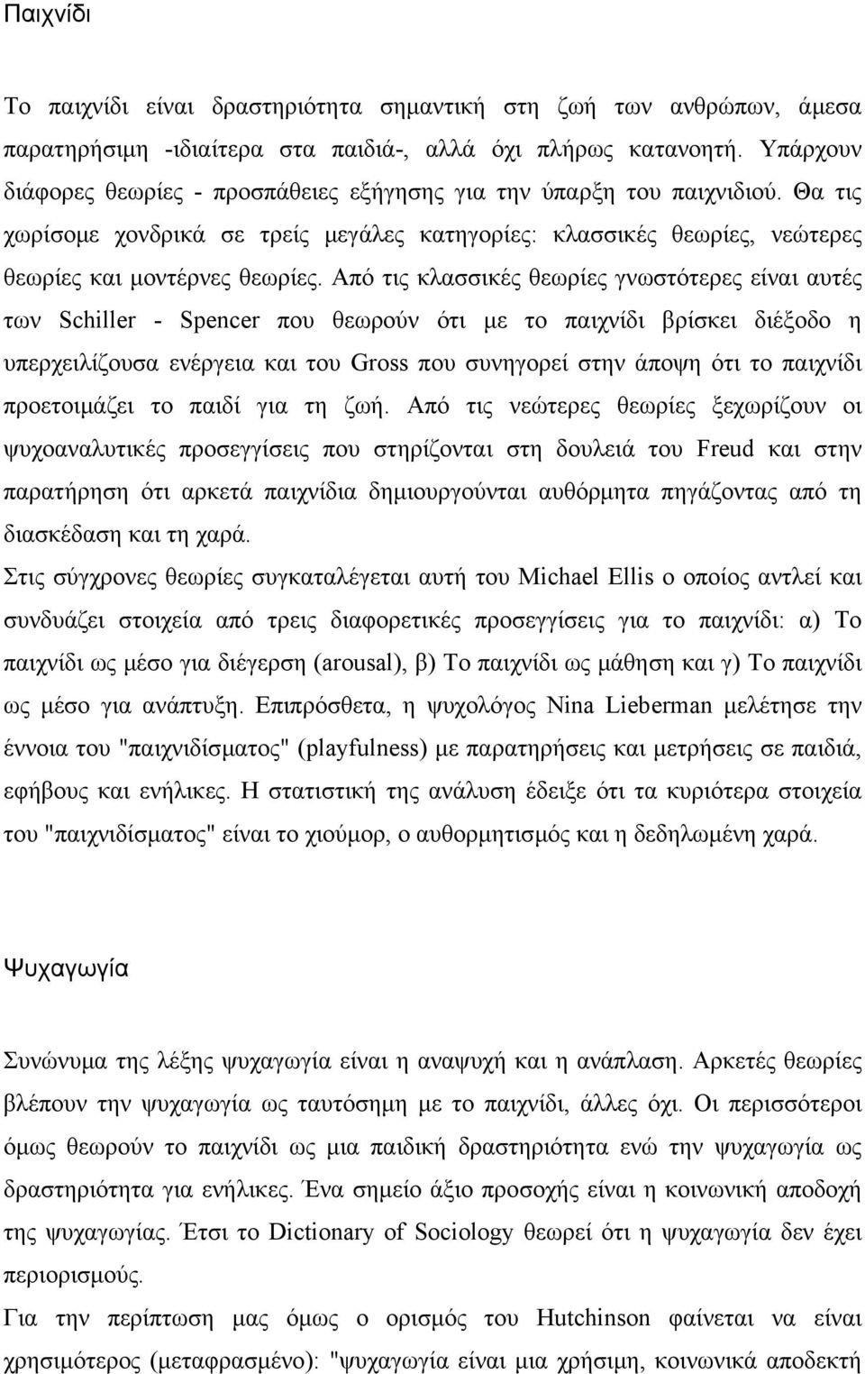 Από τις κλασσικές θεωρίες γνωστότερες είναι αυτές των Schiller - Spencer που θεωρούν ότι µε το παιχνίδι βρίσκει διέξοδο η υπερχειλίζουσα ενέργεια και του Gross που συνηγορεί στην άποψη ότι το