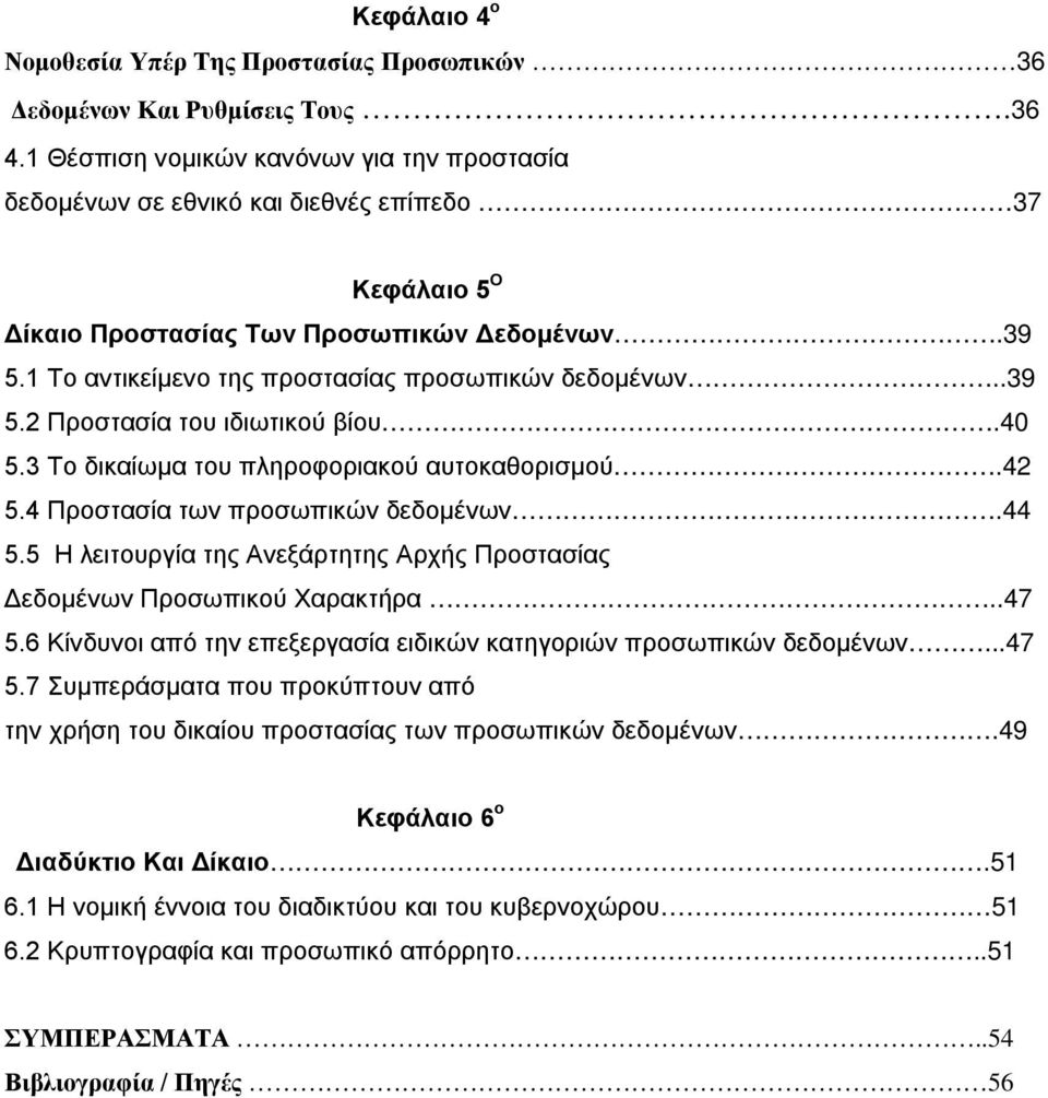 1 Το αντικείμενο της προστασίας προσωπικών δεδομένων..39 5.2 Προστασία του ιδιωτικού βίου.40 5.3 Το δικαίωμα του πληροφοριακού αυτοκαθορισμού.42 5.4 Προστασία των προσωπικών δεδομένων.44 5.