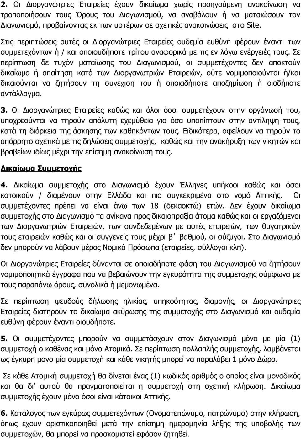 Σε περίπτωση δε τυχόν ματαίωσης του Διαγωνισμού, οι συμμετέχοντες δεν αποκτούν δικαίωμα ή απαίτηση κατά των Διοργανωτριών Εταιρειών, ούτε νομιμοποιούνται ή/και δικαιούνται να ζητήσουν τη συνέχιση του