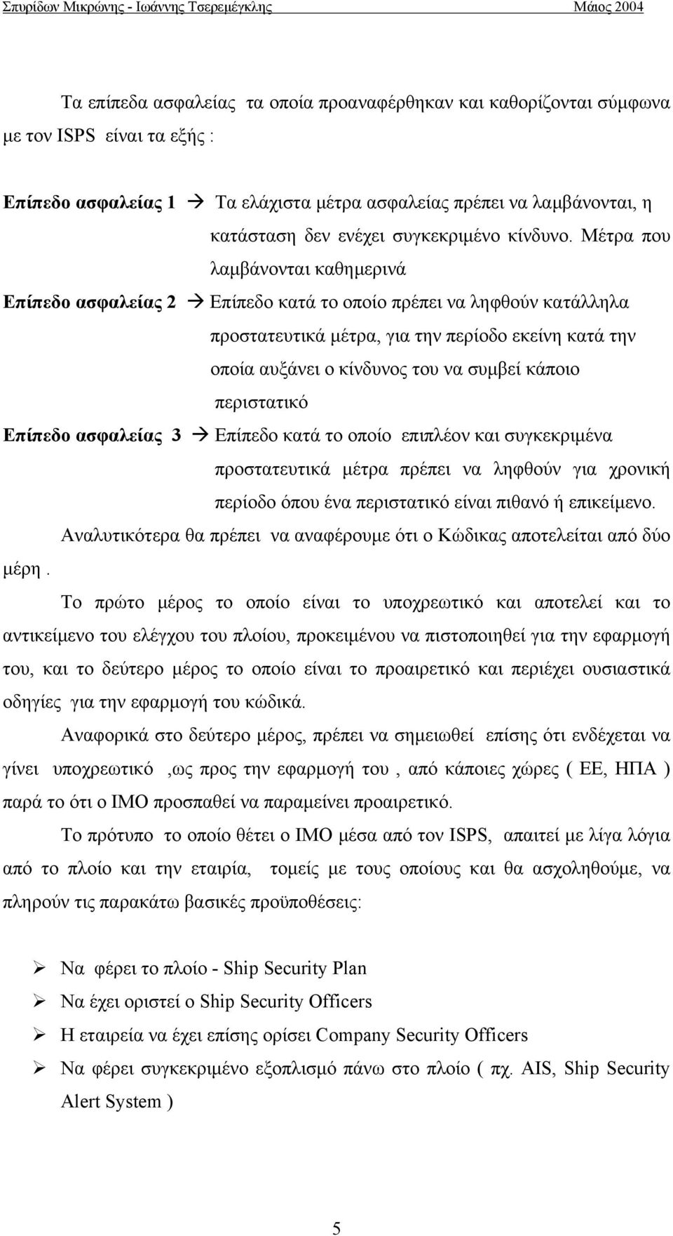 Μέτρα που λαμβάνονται καθημερινά Επίπεδο ασφαλείας 2 Επίπεδο κατά το οποίο πρέπει να ληφθούν κατάλληλα προστατευτικά μέτρα, για την περίοδο εκείνη κατά την οποία αυξάνει ο κίνδυνος του να συμβεί