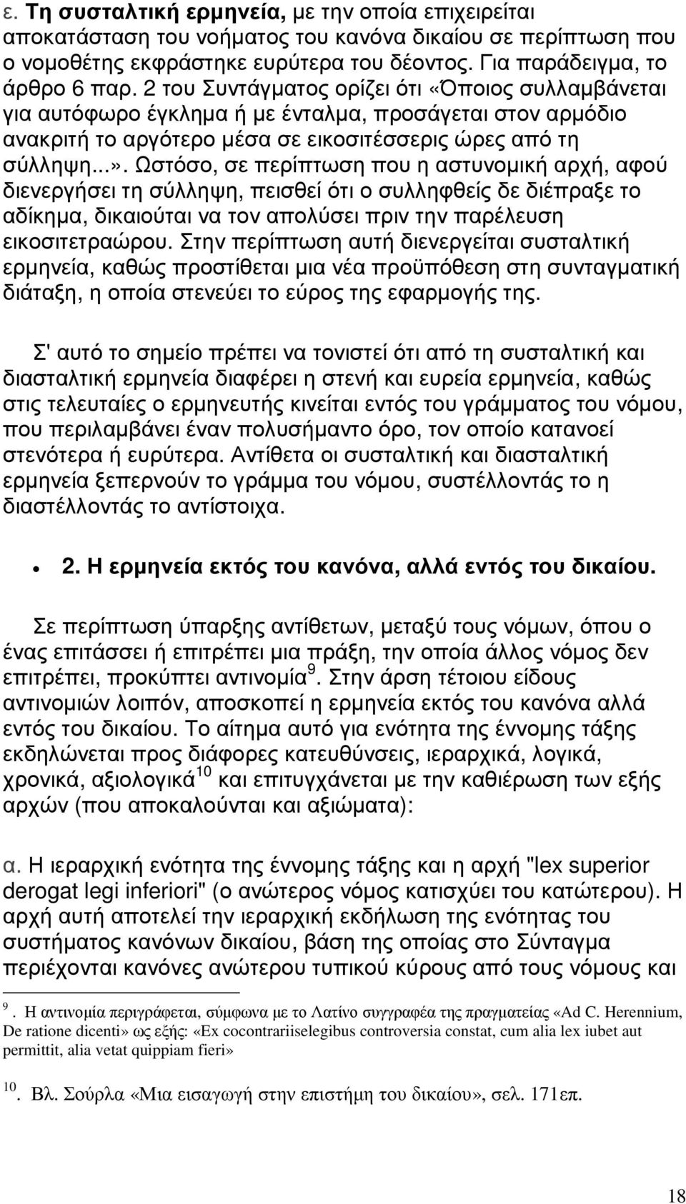 Ωστόσο, σε περίπτωση που η αστυνοµική αρχή, αφού διενεργήσει τη σύλληψη, πεισθεί ότι ο συλληφθείς δε διέπραξε το αδίκηµα, δικαιούται να τον απολύσει πριν την παρέλευση εικοσιτετραώρου.