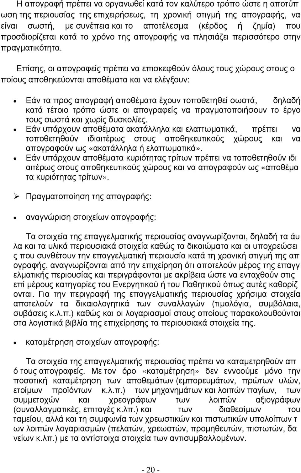 Επίσης, οι απογραφείς πρέπει να επισκεφθούν όλους τους χώρους στους ο ποίους αποθηκεύονται αποθέµατα και να ελέγξουν: Εάν τα προς απογραφή αποθέµατα έχουν τοποθετηθεί σωστά, δηλαδή κατά τέτοιο τρόπο