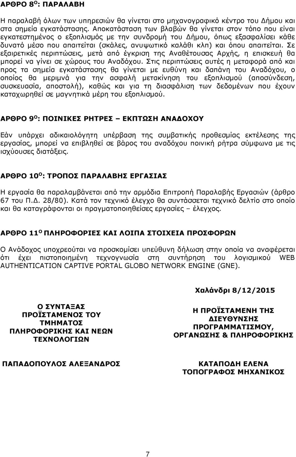 απαιτείται. Σε εξαιρετικές περιπτώσεις, μετά από έγκριση της Αναθέτουσας Αρχής, η επισκευή θα μπορεί να γίνει σε χώρους του Αναδόχου.