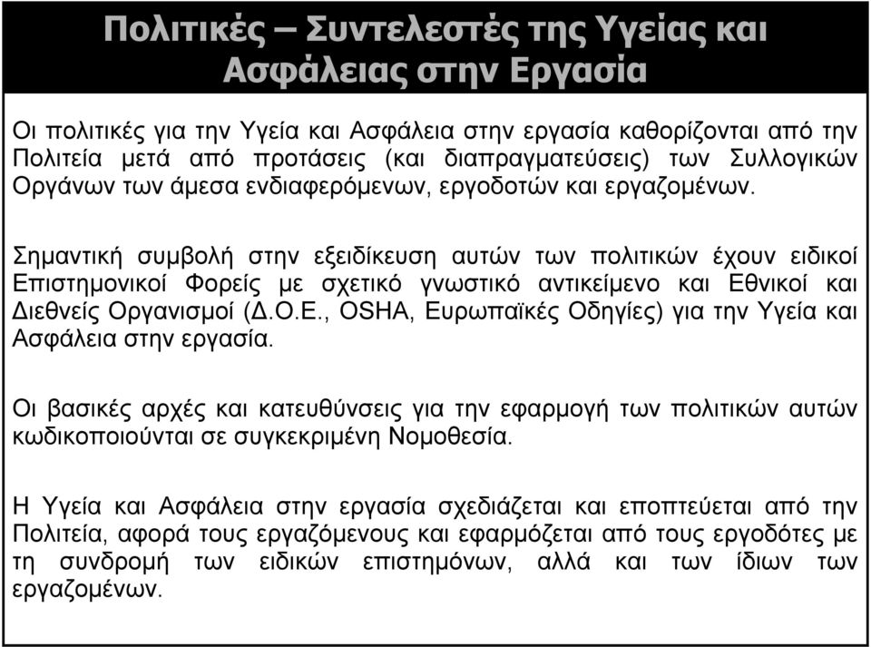 Σημαντική συμβολή στην εξειδίκευση αυτών των πολιτικών έχουν ειδικοί Επιστημονικοί Φορείς με σχετικό γνωστικό αντικείμενο και Εθνικοί και Διεθνείς Οργανισμοί (Δ.Ο.Ε., OSHA, Ευρωπαϊκές Οδηγίες) για την Υγεία και Ασφάλεια στην εργασία.