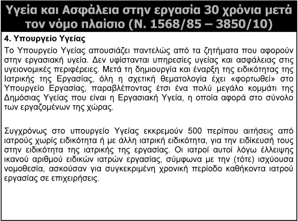 Μετά τη δημιουργία και έναρξη της ειδικότητας της Ιατρικής της Εργασίας, όλη η σχετική θεματολογία έχει «φορτωθεί» στο Υπουργείο Εργασίας, παραβλέποντας έτσι ένα πολύ μεγάλο κομμάτι της Δημόσιας