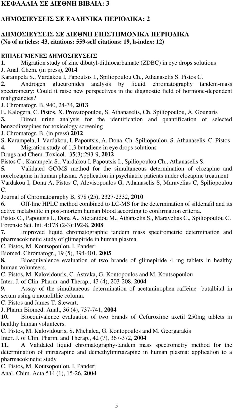 Pistos C. 2. Androgen glucuronides analysis by liquid chromatography tandem-mass spectrometry: Could it raise new perspectives in the diagnostic field of hormone-dependent malignancies? J. Chromatogr.