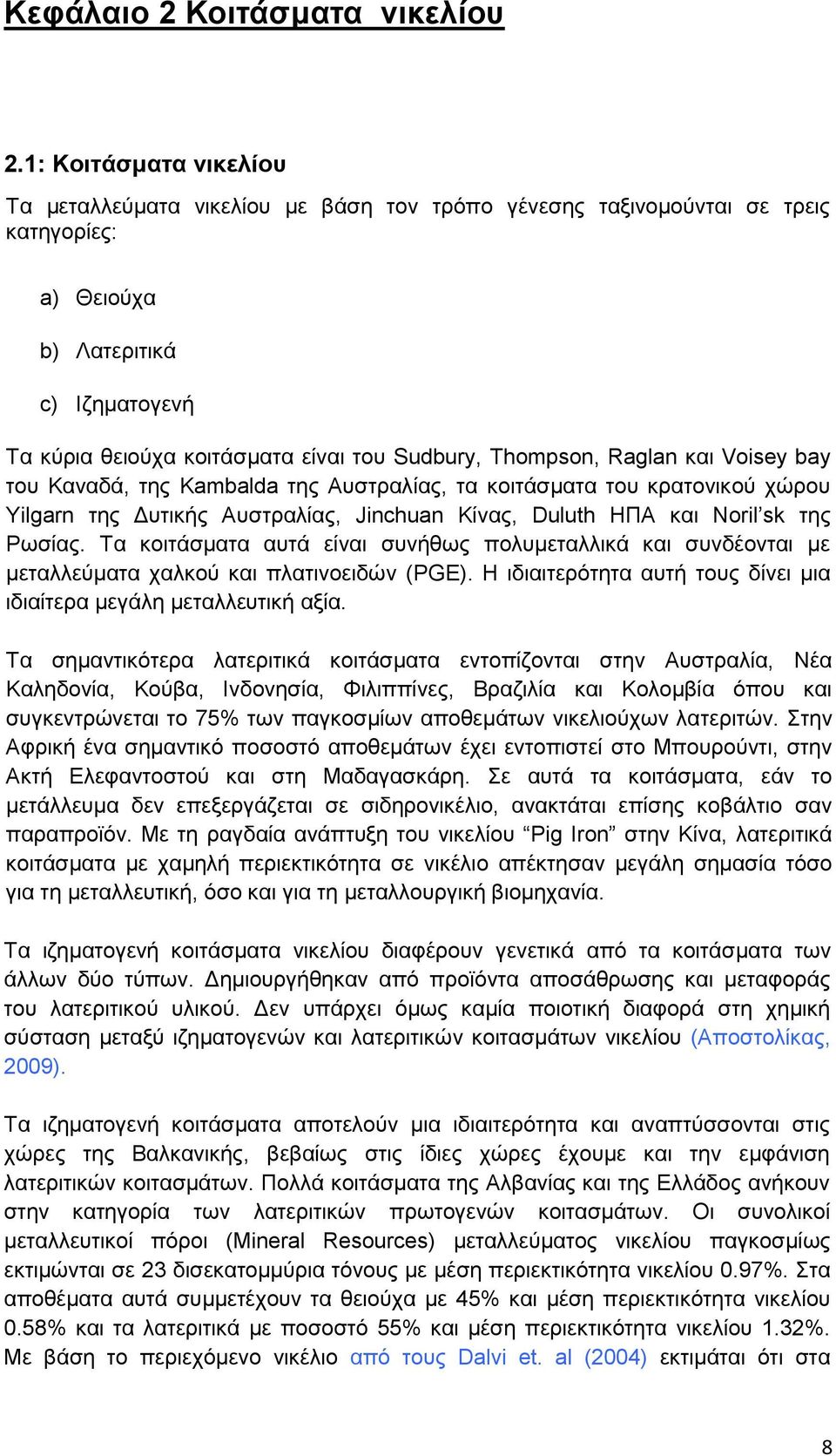 Thompson, Raglan και Voisey bay του Καναδά, της Kambalda της Αυστραλίας, τα κοιτάσματα του κρατονικού χώρου Yilgarn της Δυτικής Αυστραλίας, Jinchuan Κίνας, Duluth ΗΠΑ και Noril sk της Ρωσίας.