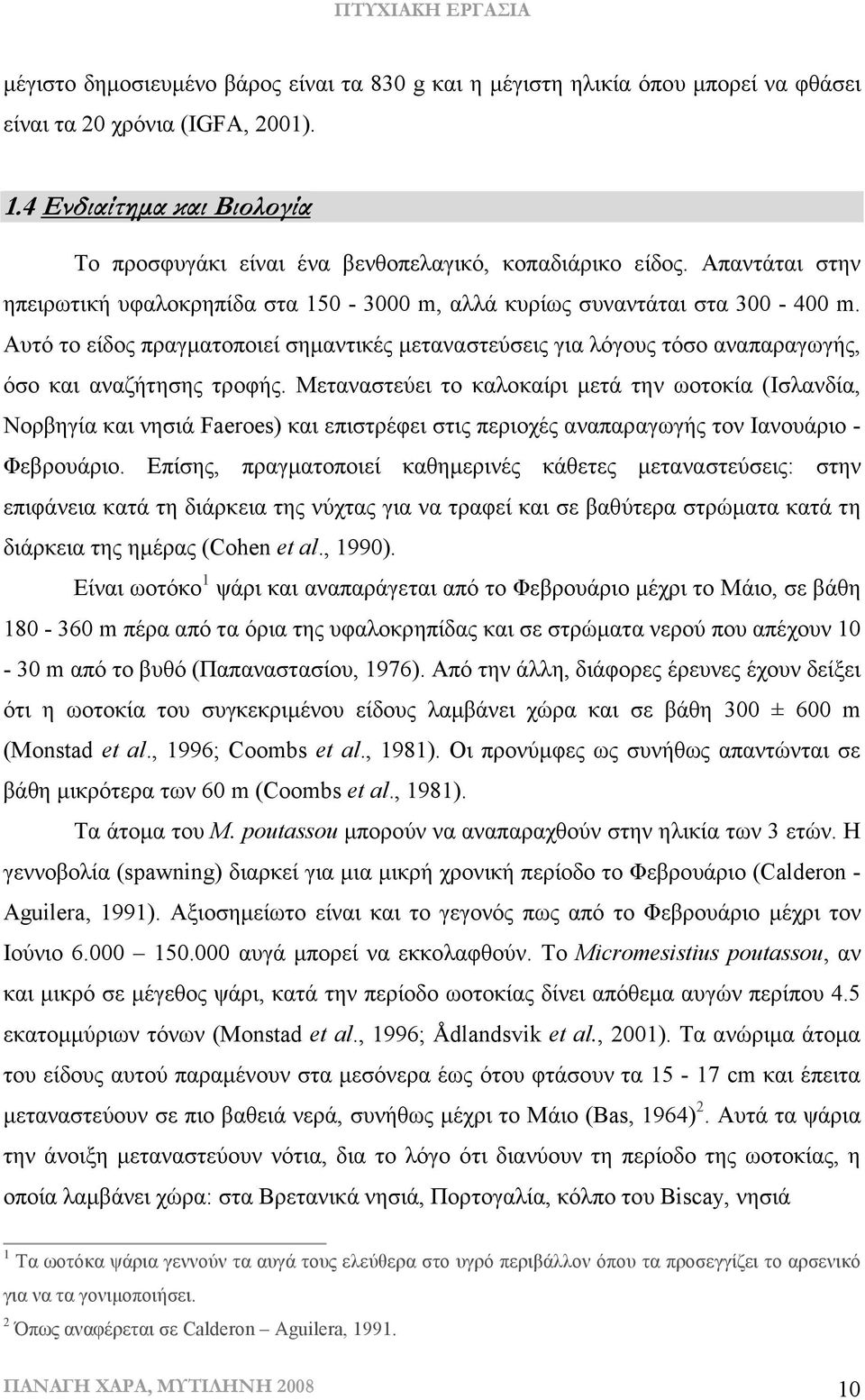 Αυτό το είδος πραγµατοποιεί σηµαντικές µεταναστεύσεις για λόγους τόσο αναπαραγωγής, όσο και αναζήτησης τροφής.