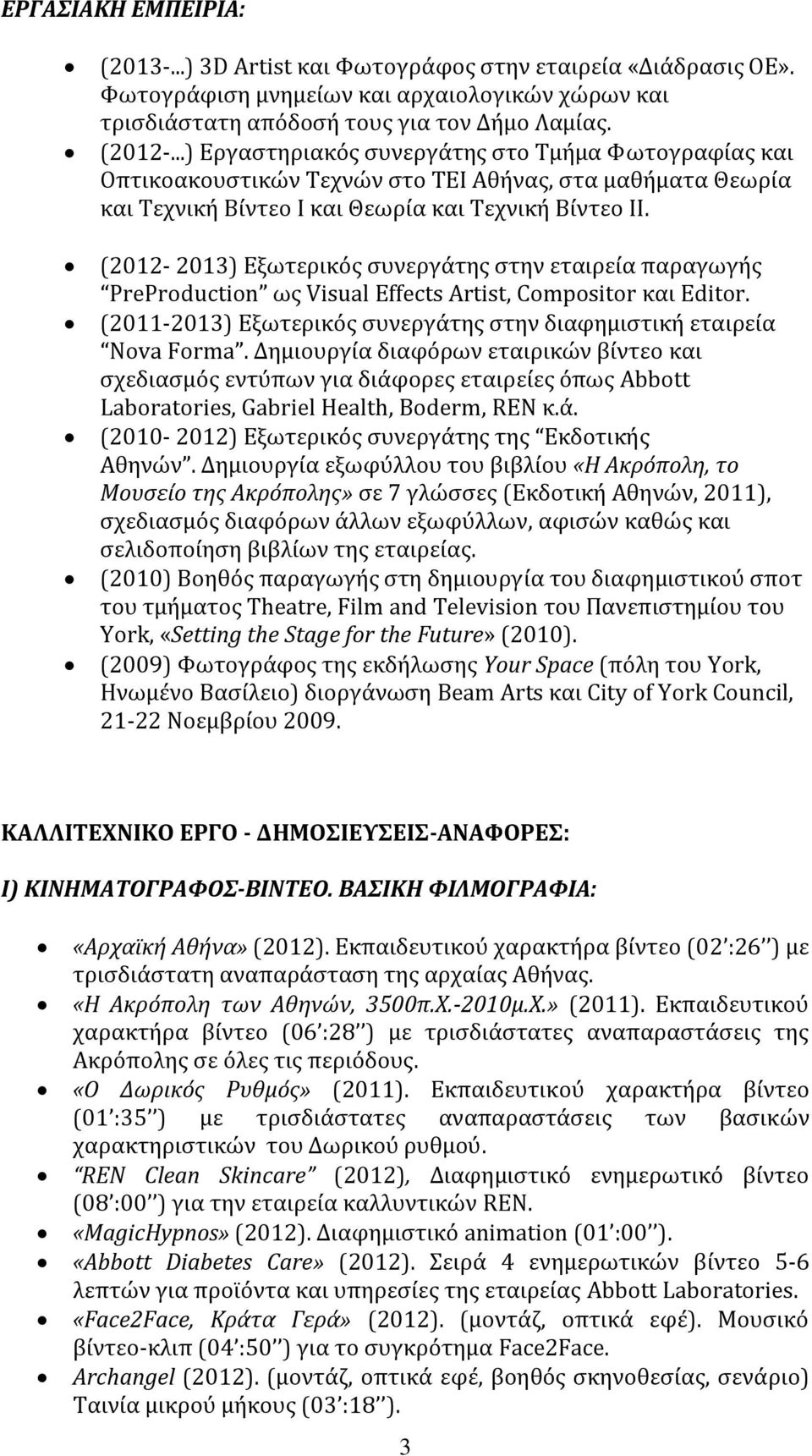 (2012-2013) Εξωτερικϐσ ςυνεργϊτησ ςτην εταιρεύα παραγωγόσ PreProduction ωσ Visual Effects Artist, Compositor και Editor. (2011-2013) Εξωτερικϐσ ςυνεργϊτησ ςτην διαφημιςτικό εταιρεύα Nova Forma.