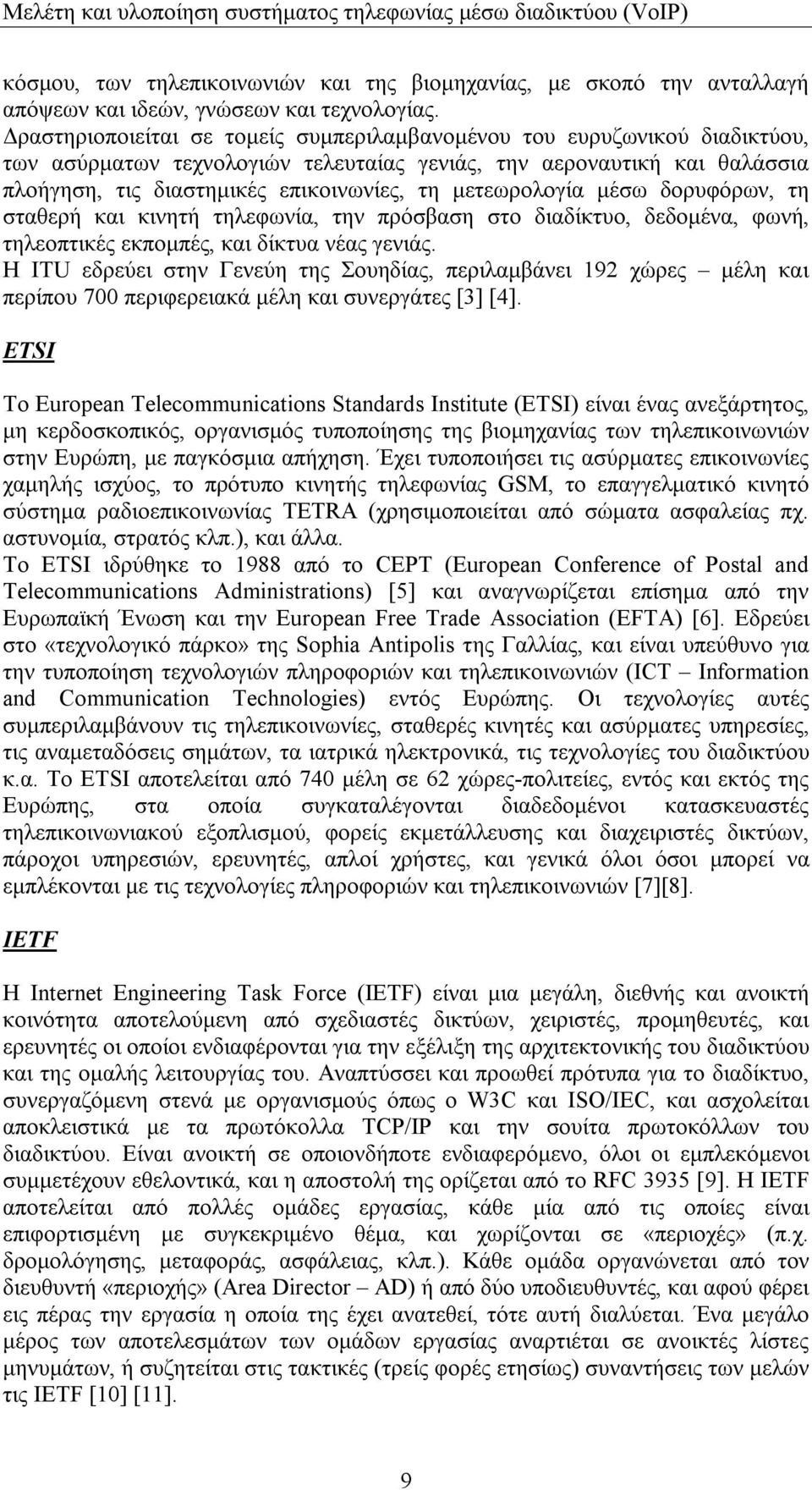 μετεωρολογία μέσω δορυφόρων, τη σταθερή και κινητή τηλεφωνία, την πρόσβαση στο διαδίκτυο, δεδομένα, φωνή, τηλεοπτικές εκπομπές, και δίκτυα νέας γενιάς.