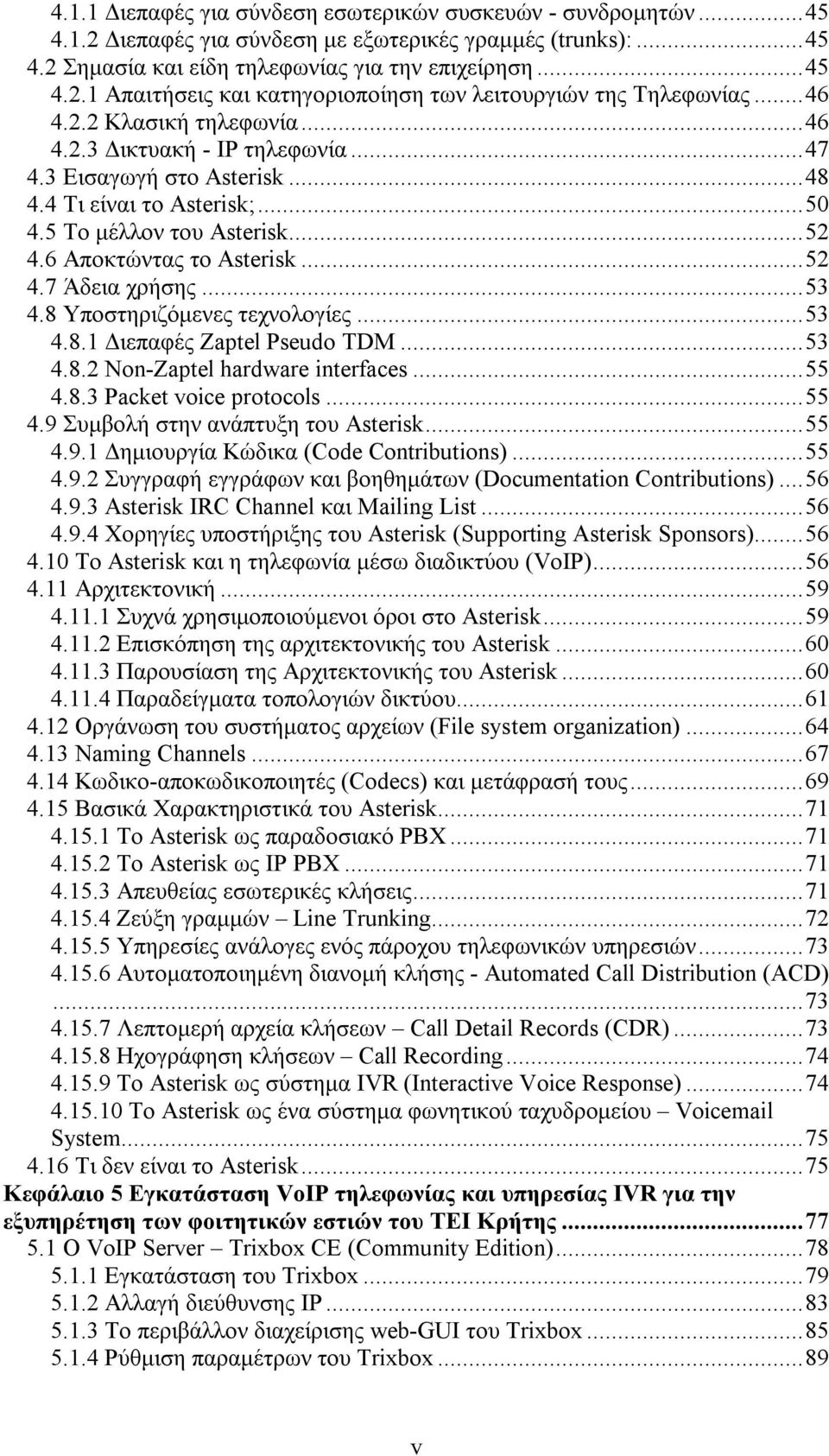 ..53 4.8 Υποστηριζόμενες τεχνολογίες...53 4.8.1 Διεπαφές Zaptel Pseudo TDM...53 4.8.2 Non-Zaptel hardware interfaces...55 4.8.3 Packet voice protocols...55 4.9 