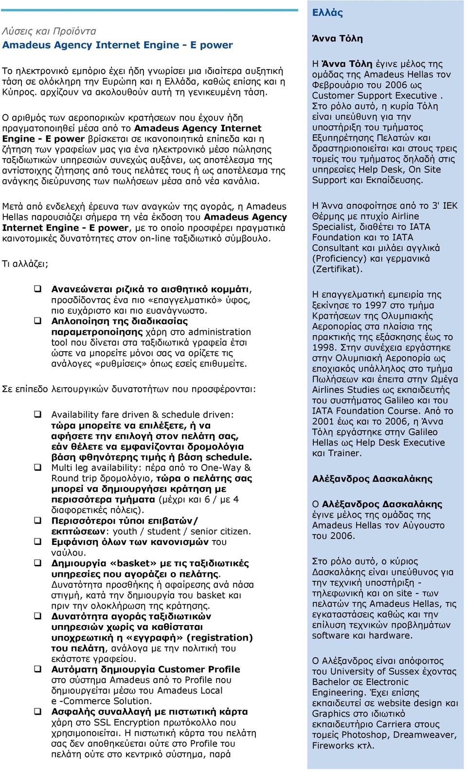 Ο αριθµός των αεροπορικών κρατήσεων που έχουν ήδη πραγµατοποιηθεί µέσα από το Amadeus Agency Internet Engine - E power βρίσκεται σε ικανοποιητικά επίπεδα και η ζήτηση των γραφείων µας για ένα