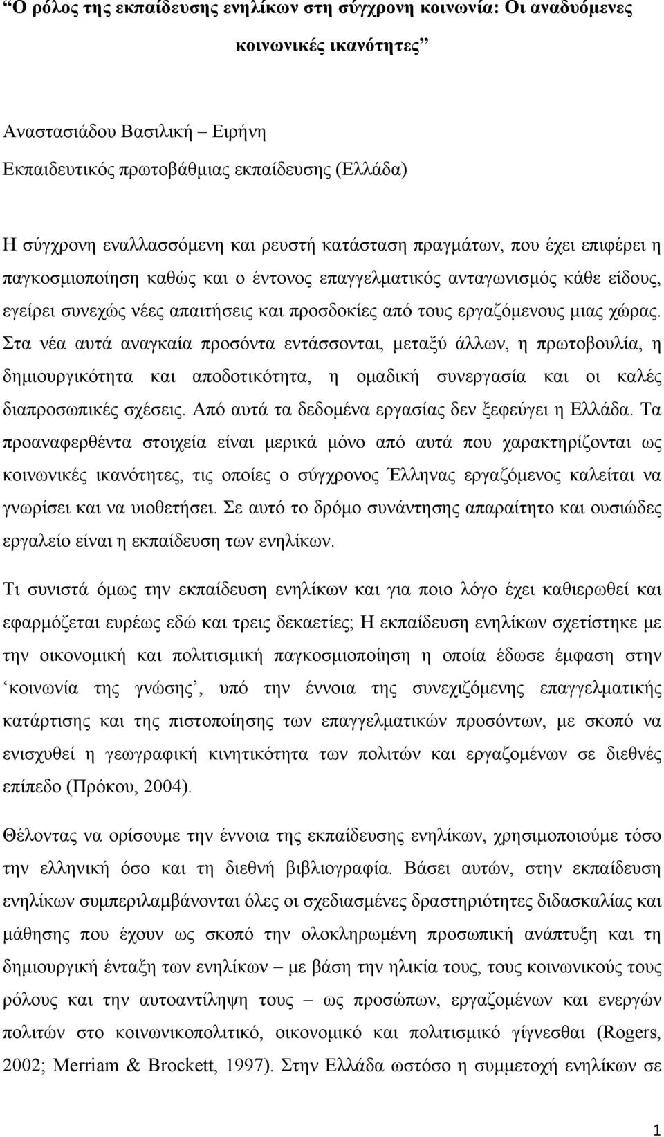 χώρας. Στα νέα αυτά αναγκαία προσόντα εντάσσονται, μεταξύ άλλων, η πρωτοβουλία, η δημιουργικότητα και αποδοτικότητα, η ομαδική συνεργασία και οι καλές διαπροσωπικές σχέσεις.