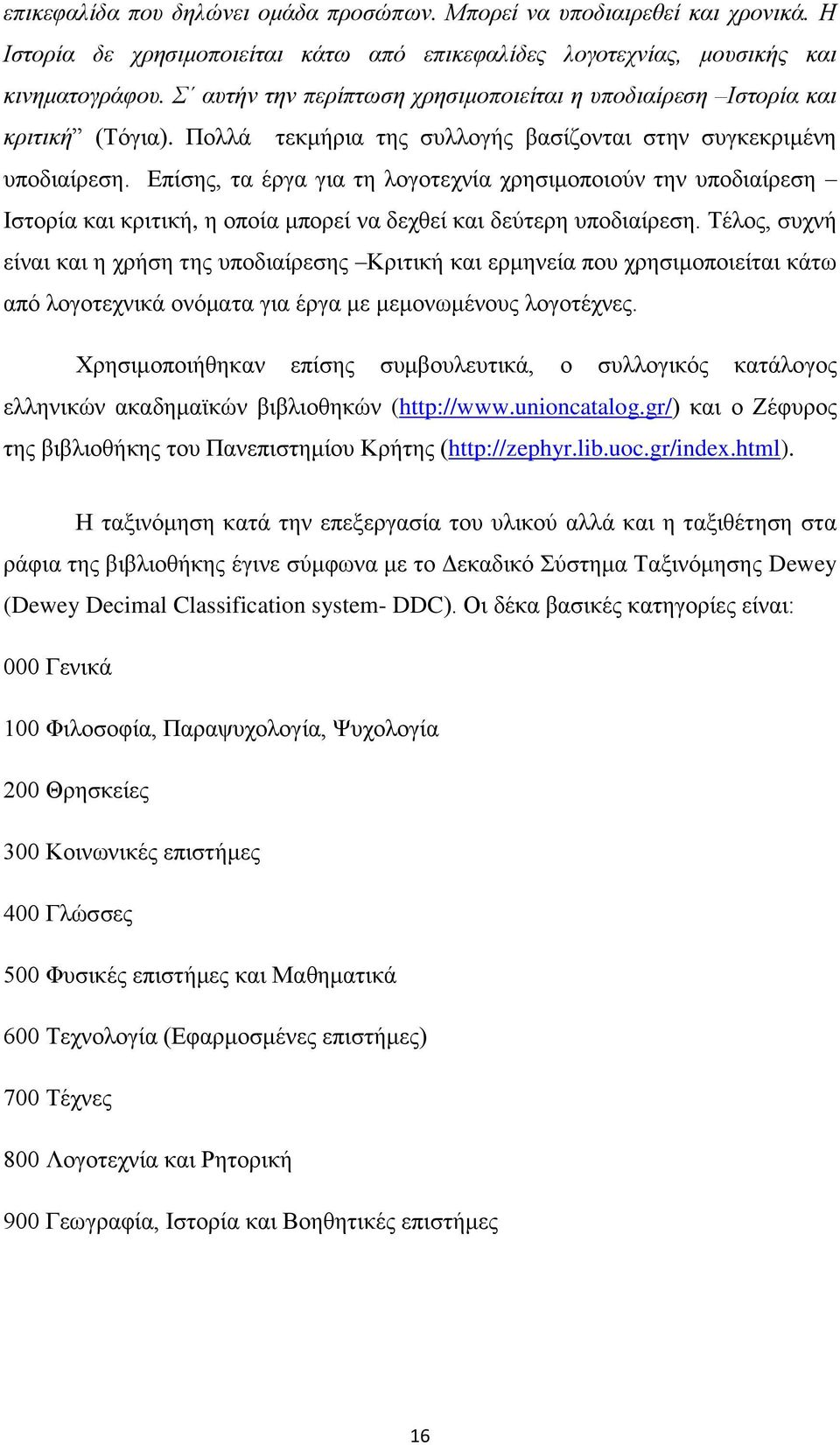 Επίσης, τα έργα για τη λογοτεχνία χρησιμοποιούν την υποδιαίρεση Ιστορία και κριτική, η οποία μπορεί να δεχθεί και δεύτερη υποδιαίρεση.