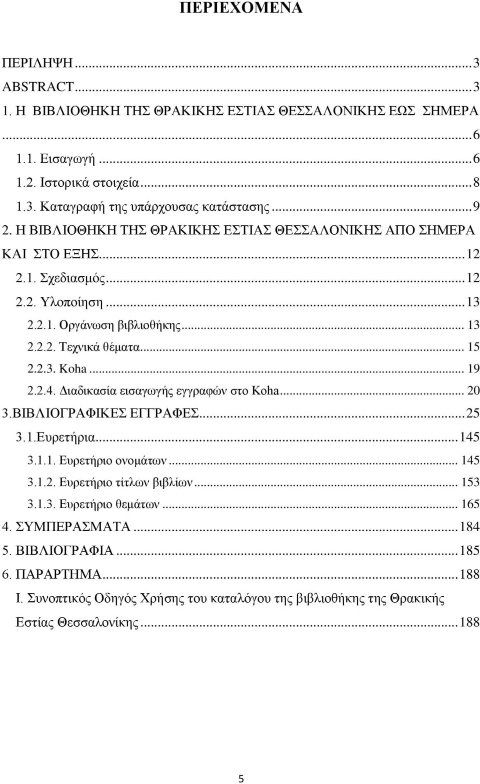 .. 19 2.2.4. Διαδικασία εισαγωγής εγγραφών στο Koha... 20 3.ΒΙΒΛΙΟΓΡΑΦΙΚΕΣ ΕΓΓΡΑΦΕΣ... 25 3.1.Ευρετήρια... 145 3.1.1. Ευρετήριο ονομάτων... 145 3.1.2. Ευρετήριο τίτλων βιβλίων... 153 3.1.3. Ευρετήριο θεμάτων.