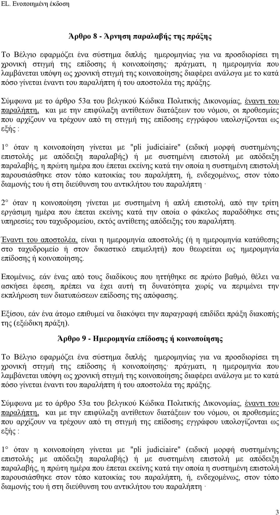 Σύμφωνα με το άρθρο 53α του βελγικού Κώδικα Πολιτικής Δικονομίας, έναντι του παραλήπτη, και με την επιφύλαξη αντίθετων διατάξεων του νόμου, οι προθεσμίες που αρχίζουν να τρέχουν από τη στιγμή της