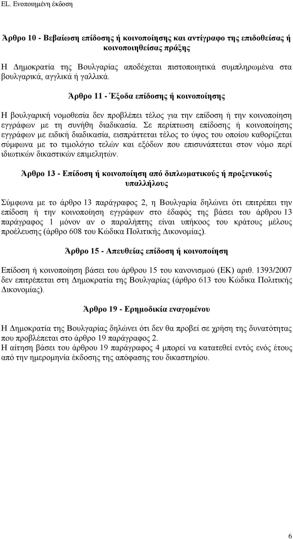 Σε περίπτωση επίδοσης ή κοινοποίησης εγγράφων με ειδική διαδικασία, εισπράττεται τέλος το ύψος του οποίου καθορίζεται σύμφωνα με το τιμολόγιο τελών και εξόδων που επισυνάπτεται στον νόμο περί