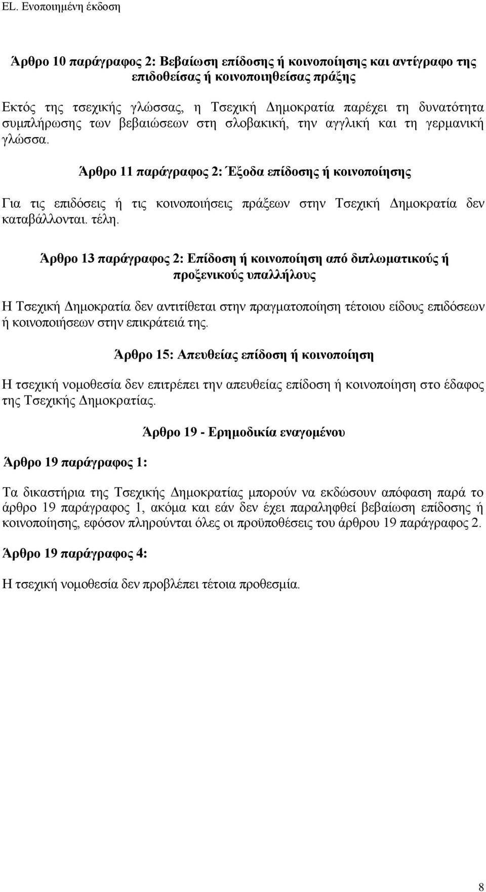 Άρθρο 11 παράγραφος 2: Έξοδα επίδοσης ή κοινοποίησης Για τις επιδόσεις ή τις κοινοποιήσεις πράξεων στην Τσεχική Δημοκρατία δεν καταβάλλονται. τέλη.