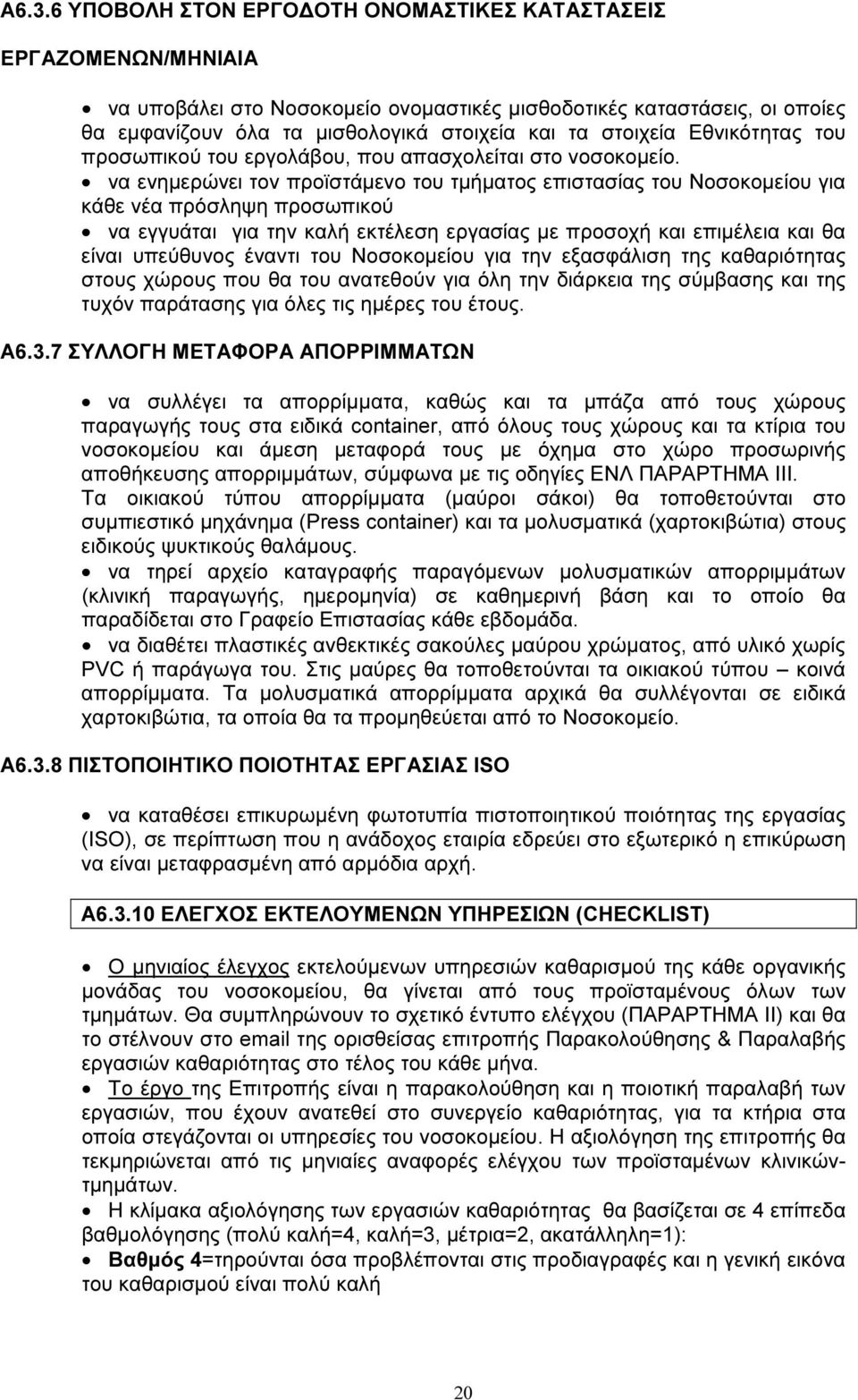 να ενηµερώνει τον προϊστάµενο του τµήµατος επιστασίας του Νοσοκοµείου για κάθε νέα πρόσληψη προσωπικού να εγγυάται για την καλή εκτέλεση εργασίας µε προσοχή και επιµέλεια και θα είναι υπεύθυνος