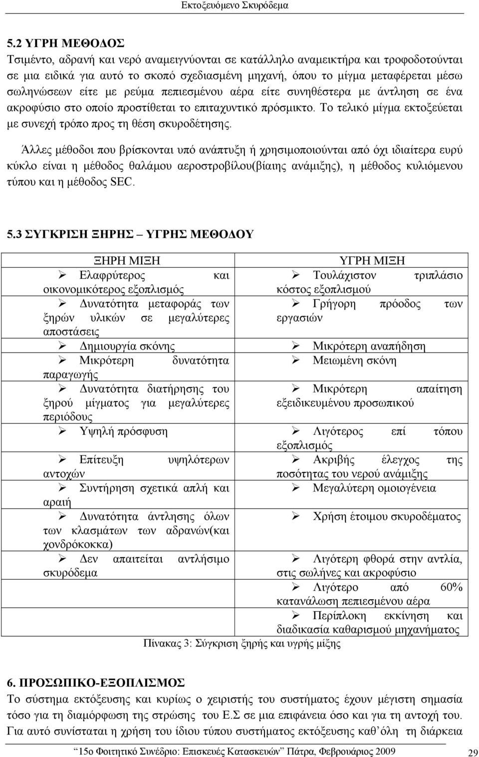 με ρεύμα πεπιεσμένου αέρα είτε συνηθέστερα με άντληση σε ένα ακροφύσιο στο οποίο προστίθεται το επιταχυντικό πρόσμικτο. Το τελικό μίγμα εκτοξεύεται με συνεχή τρόπο προς τη θέση σκυροδέτησης.