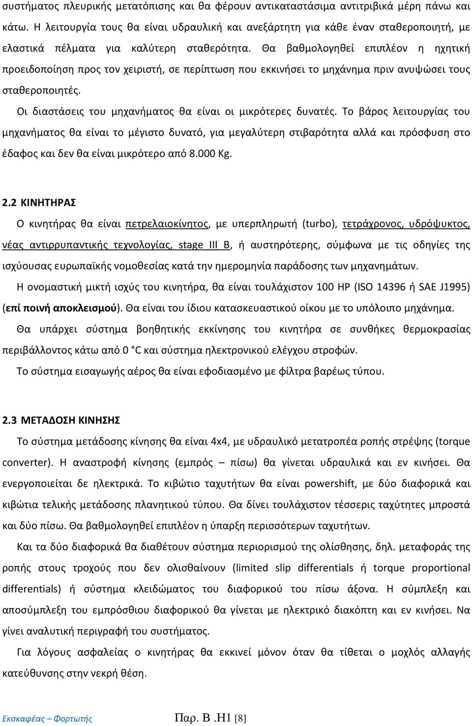 Θα βαθμολογηθεί επιπλέον η ηχητική προειδοποίηση προς τον χειριστή, σε περίπτωση που εκκινήσει το μηχάνημα πριν ανυψώσει τους σταθεροποιητές.