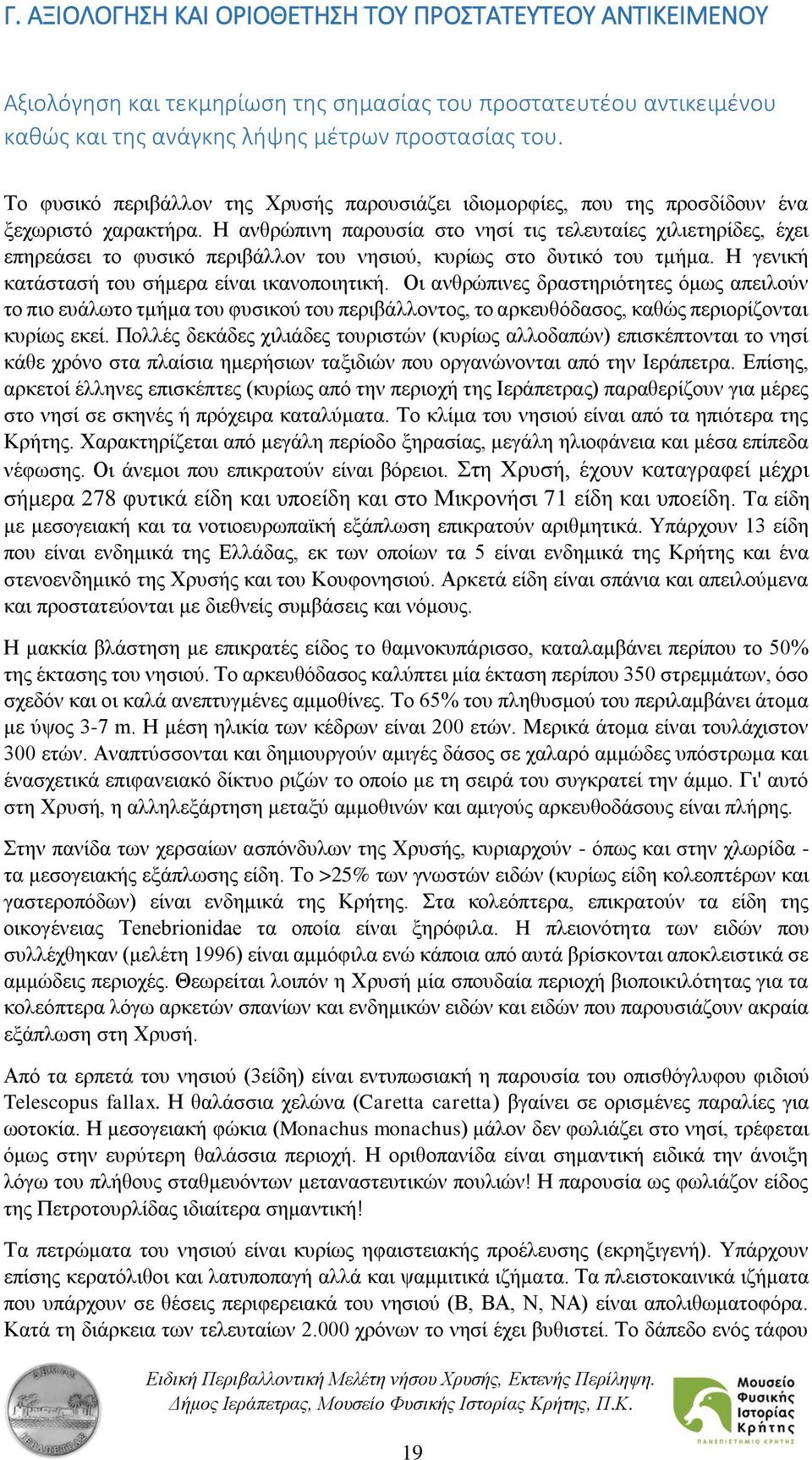 Η ανθρώπινη παρουσία στο νησί τις τελευταίες χιλιετηρίδες, έχει επηρεάσει το φυσικό περιβάλλον του νησιού, κυρίως στο δυτικό του τμήμα. Η γενική κατάστασή του σήμερα είναι ικανοποιητική.