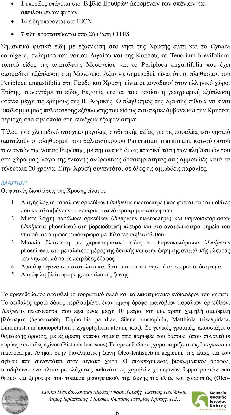 εξάπλωση στη Μεσόγειο. Άξιο να σημειωθεί, είναι ότι οι πληθυσμοί του Periploca angustifolia στη Γαύδο και Χρυσή, είναι οι μοναδικοί στον ελληνικό χώρο.