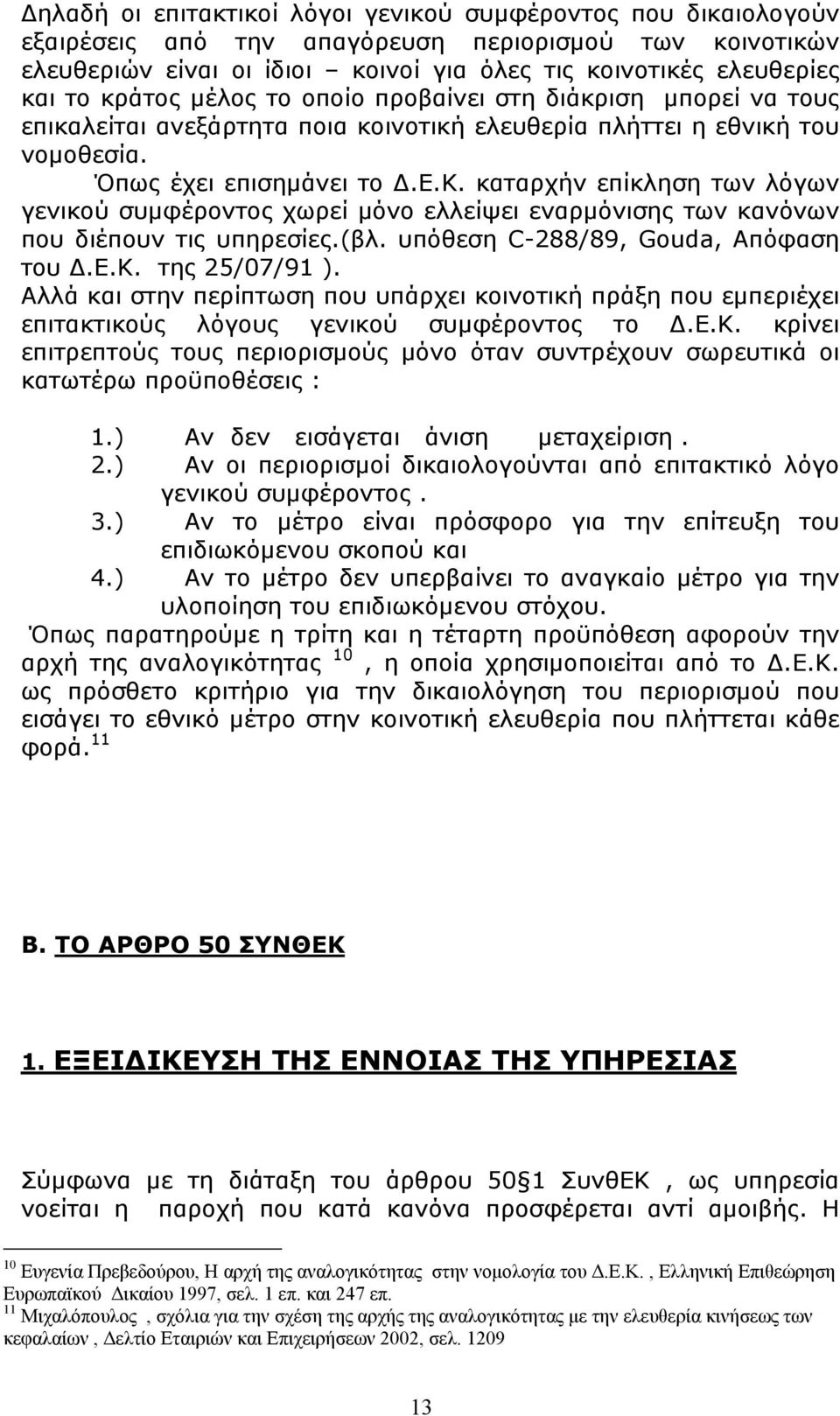 καταρχήν επίκληση των λόγων γενικού συμφέροντος χωρεί μόνο ελλείψει εναρμόνισης των κανόνων που διέπουν τις υπηρεσίες.(βλ. υπόθεση C-288/89, Gouda, Απόφαση του Δ.Ε.Κ. της 25/07/91 ).