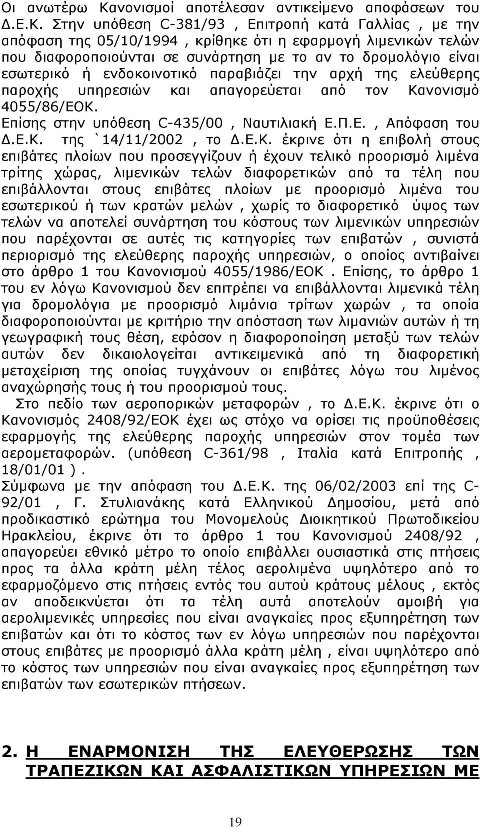 Στην υπόθεση C-381/93, Επιτροπή κατά Γαλλίας, με την απόφαση της 05/10/1994, κρίθηκε ότι η εφαρμογή λιμενικών τελών που διαφοροποιούνται σε συνάρτηση με το αν το δρομολόγιο είναι εσωτερικό ή