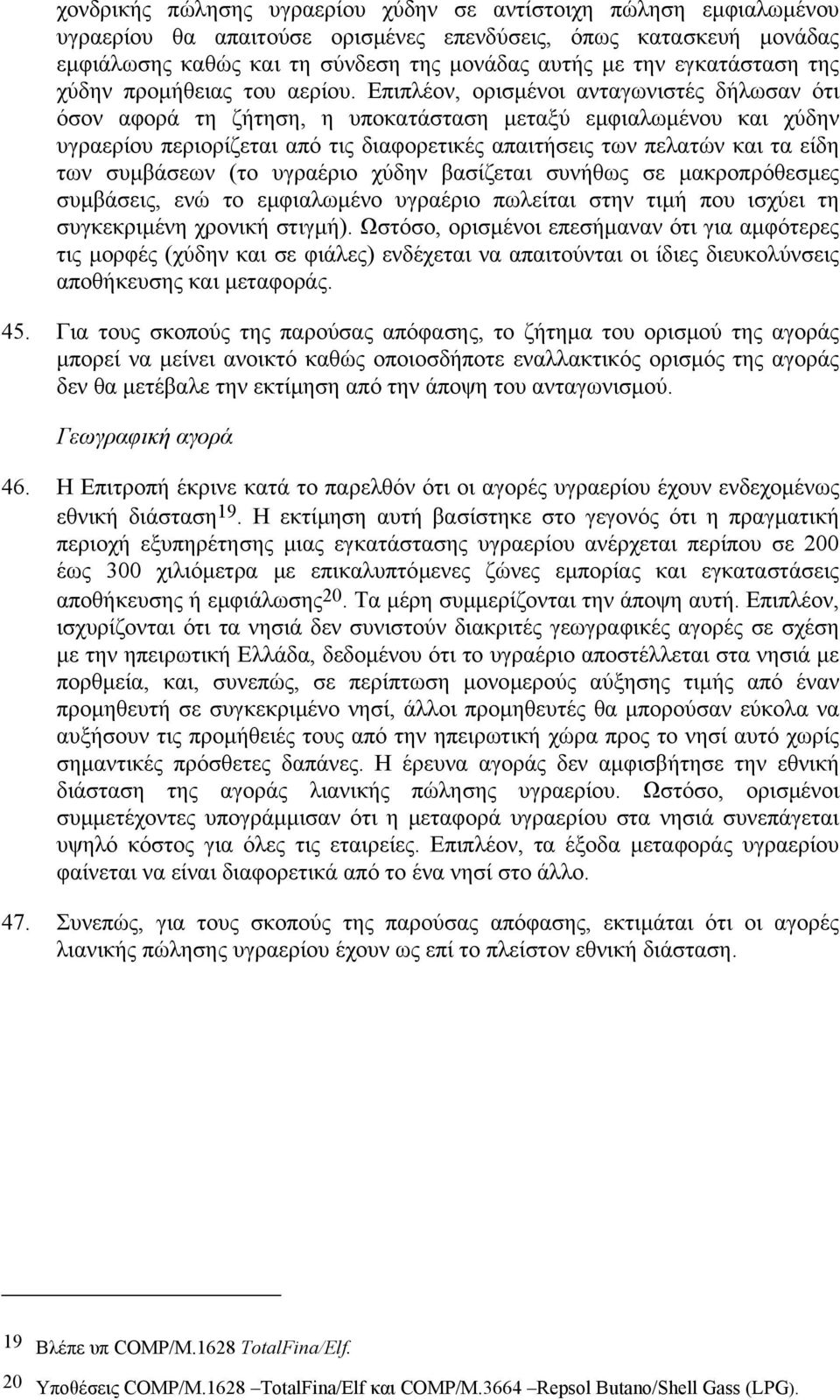 Επιπλέον, ορισµένοι ανταγωνιστές δήλωσαν ότι όσον αφορά τη ζήτηση, η υποκατάσταση µεταξύ εµφιαλωµένου και χύδην υγραερίου περιορίζεται από τις διαφορετικές απαιτήσεις των πελατών και τα είδη των