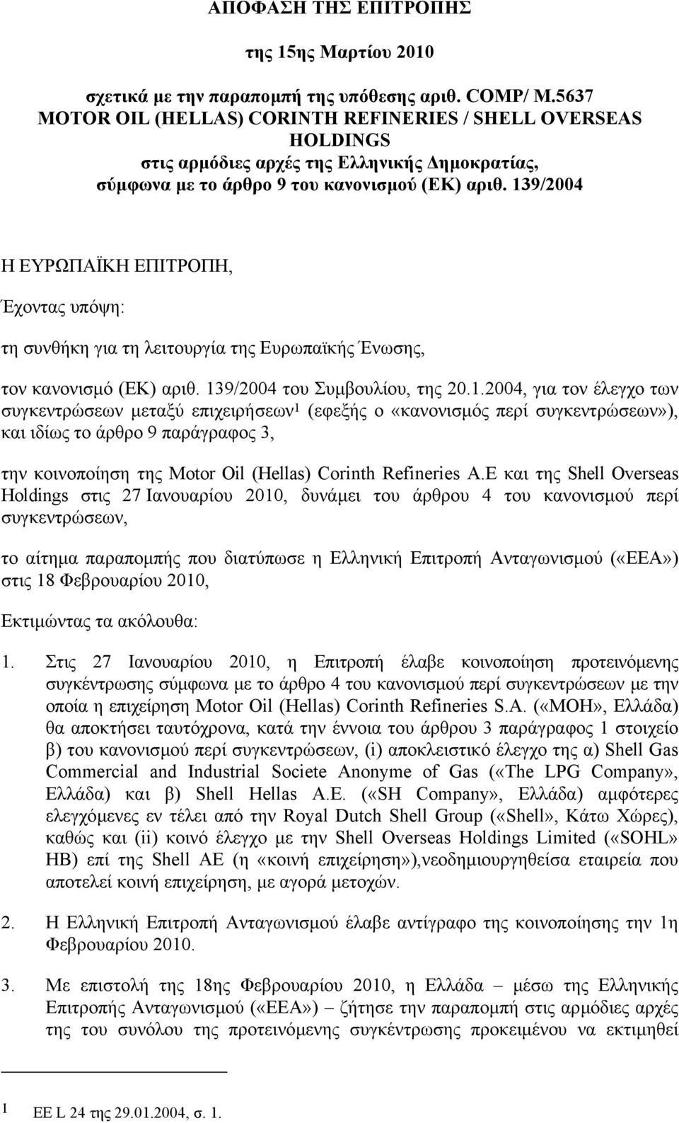 139/2004 Η ΕΥΡΩΠΑΪΚΗ ΕΠΙΤΡΟΠΗ, Έχοντας υπόψη: τη συνθήκη για τη λειτουργία της Ευρωπαϊκής Ένωσης, τον κανονισµό (ΕΚ) αριθ. 139/2004 του Συµβουλίου, της 20.1.2004, για τον έλεγχο των συγκεντρώσεων