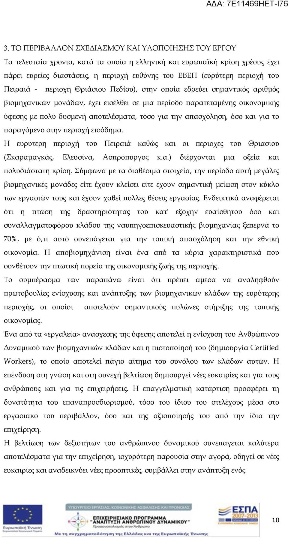 τόσο για την απασχόληση, όσο και για το παραγόμενο στην περιοχή εισόδημα. Η ευρύτερη περιοχή του Πειραιά καθώς και οι περιοχές του Θριασίου (Σκαραμαγκάς, Ελευσίνα, Ασπρόπυργος κ.α.) διέρχονται μια οξεία και πολυδιάστατη κρίση.