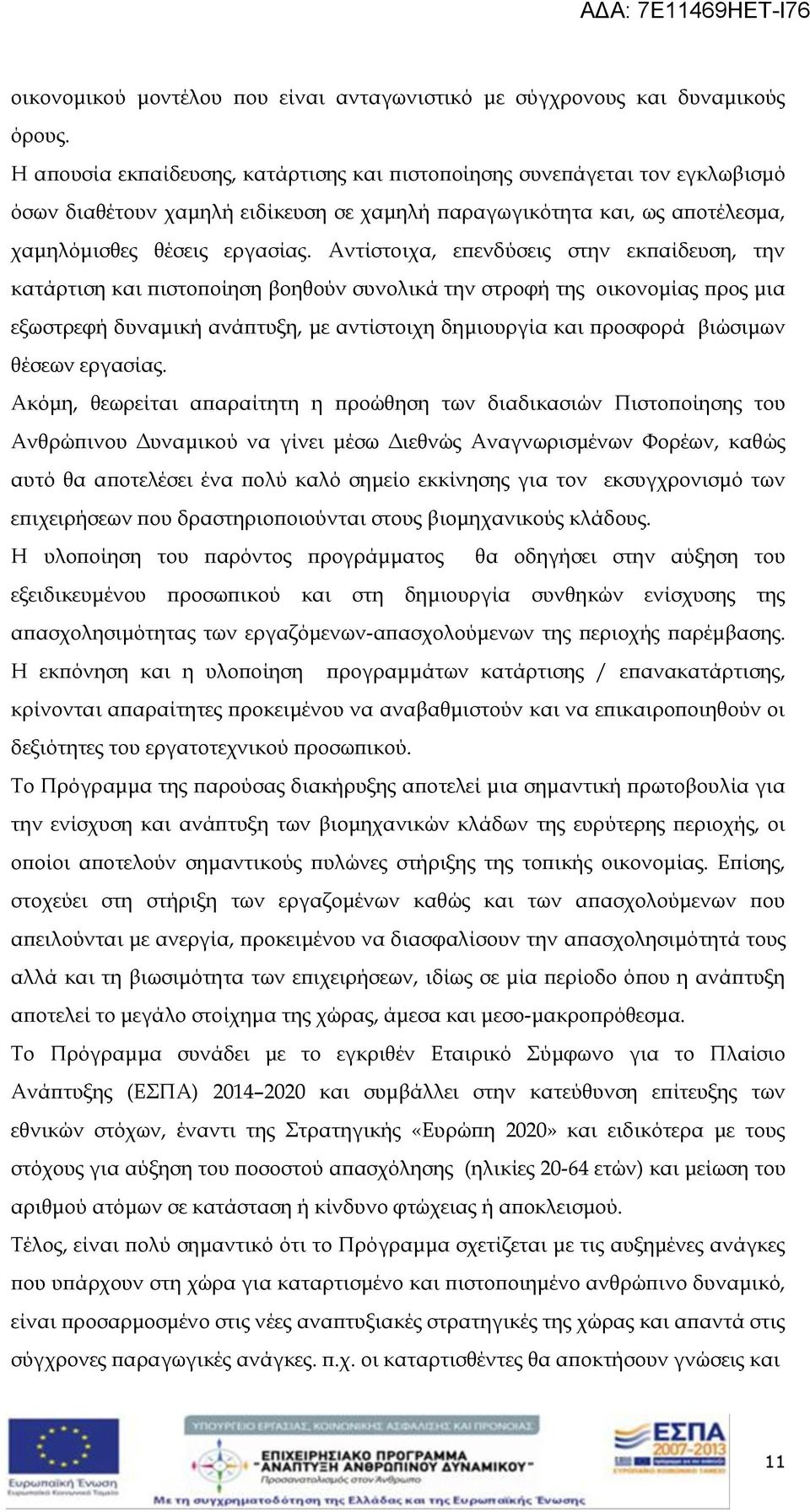 Αντίστοιχα, επενδύσεις στην εκπαίδευση, την κατάρτιση και πιστοποίηση βοηθούν συνολικά την στροφή της οικονομίας προς μια εξωστρεφή δυναμική ανάπτυξη, με αντίστοιχη δημιουργία και προσφορά βιώσιμων