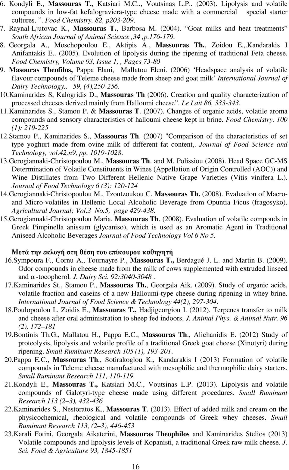 , Moschopoulou E., Aktipis A., Massouras Th., Zoidou E.,.Kandarakis I Anifantakis E.. (2005). Evolution of lipolysis during the ripening of traditional Feta cheese.