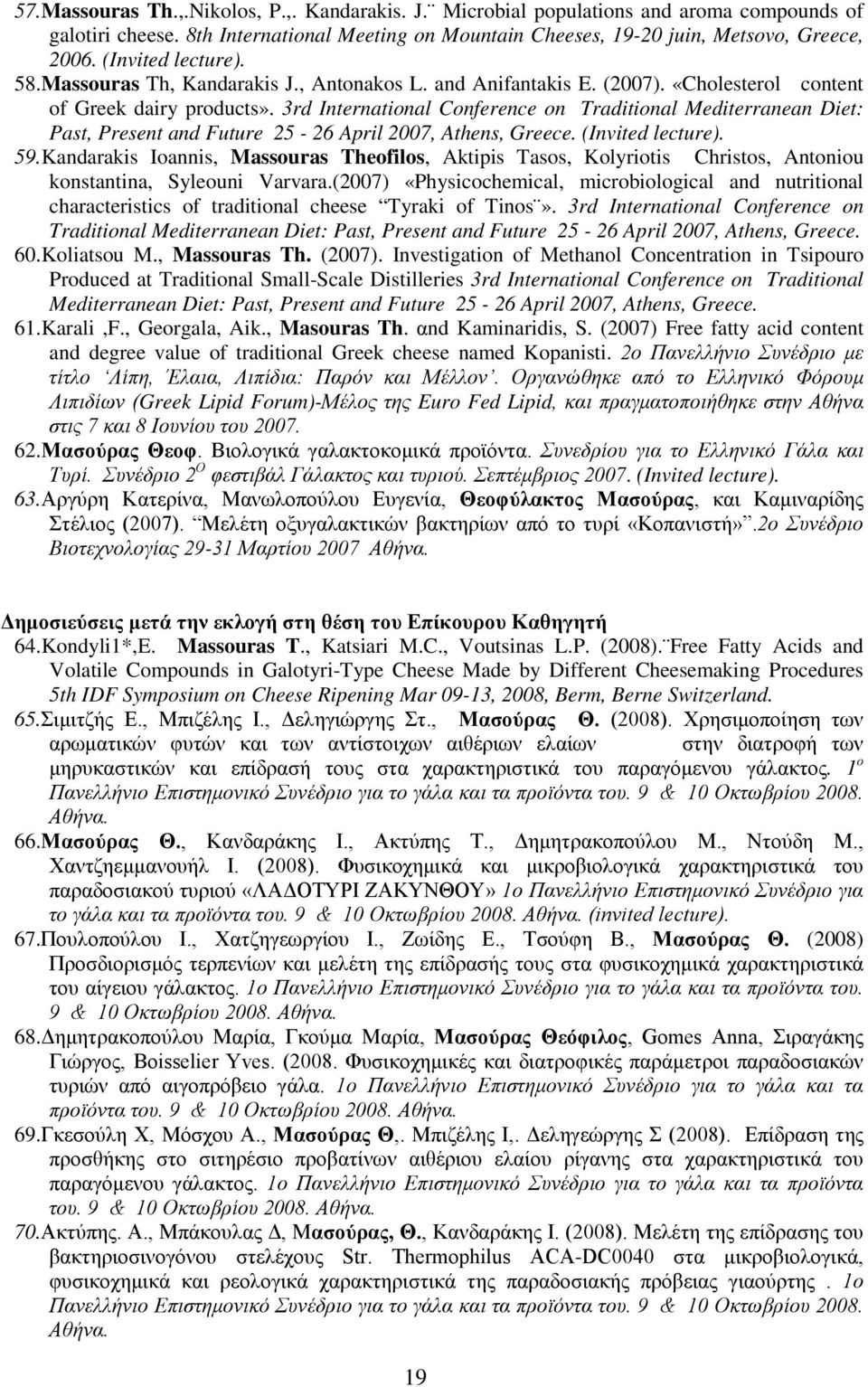 3rd International Conference on Traditional Mediterranean Diet: Past, Present and Future 25-26 April 2007, Athens, Greece. (Invited lecture). 59.